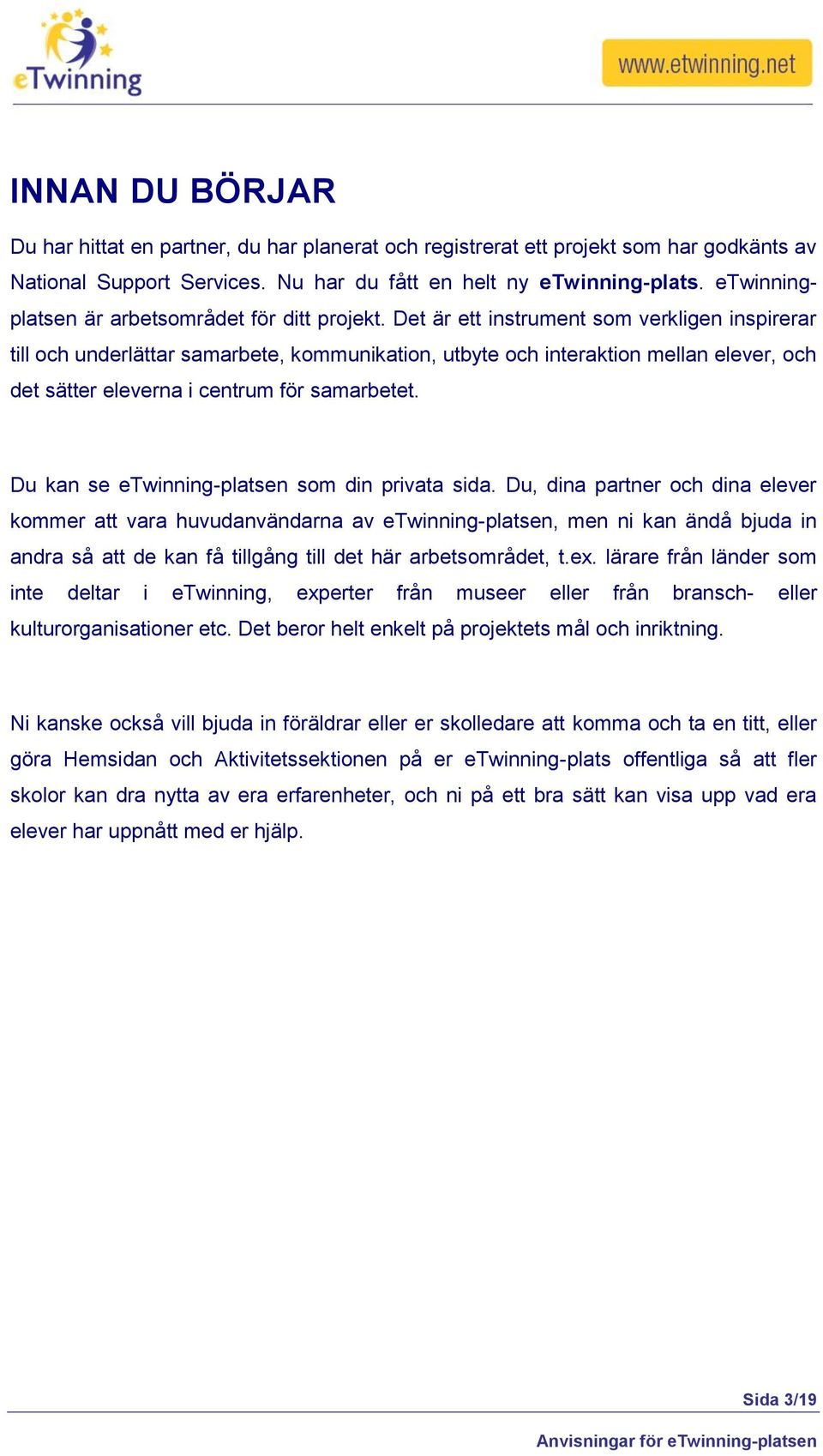 Det är ett instrument som verkligen inspirerar till och underlättar samarbete, kommunikation, utbyte och interaktion mellan elever, och det sätter eleverna i centrum för samarbetet.