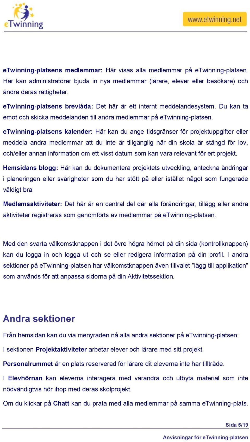 etwinning-platsens kalender: Här kan du ange tidsgränser för projektuppgifter eller meddela andra medlemmar att du inte är tillgänglig när din skola är stängd för lov, och/eller annan information om