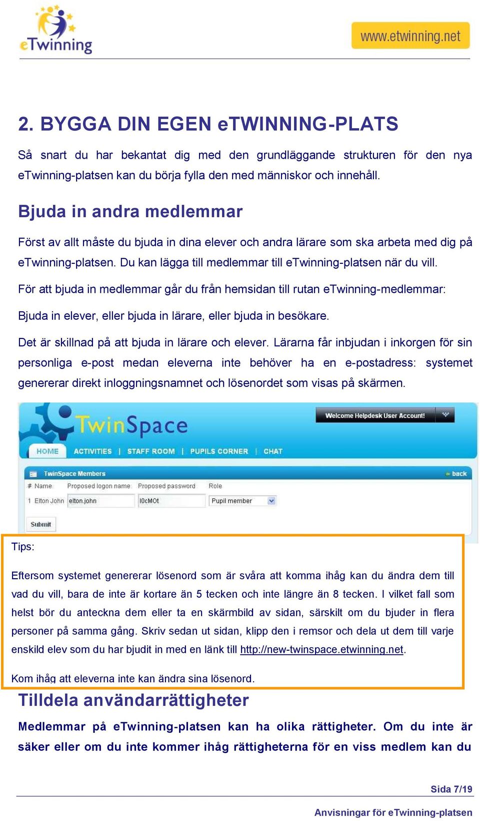 För att bjuda in medlemmar går du från hemsidan till rutan etwinning-medlemmar: Bjuda in elever, eller bjuda in lärare, eller bjuda in besökare. Det är skillnad på att bjuda in lärare och elever.