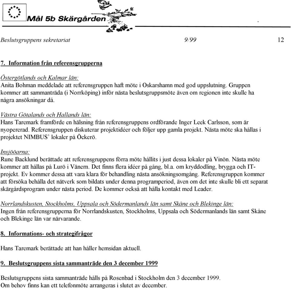 Västra Götalands och Hallands län: Hans Taremark framförde en hälsning från referensgruppens ordförande Inger Leek Carlsson, som är nyopererad.