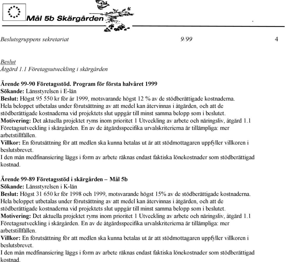 Hela beloppet utbetalas under förutsättning av att medel kan återvinnas i åtgärden, och att de stödberättigade kostnaderna vid projektets slut uppgår till minst samma belopp som i beslutet.