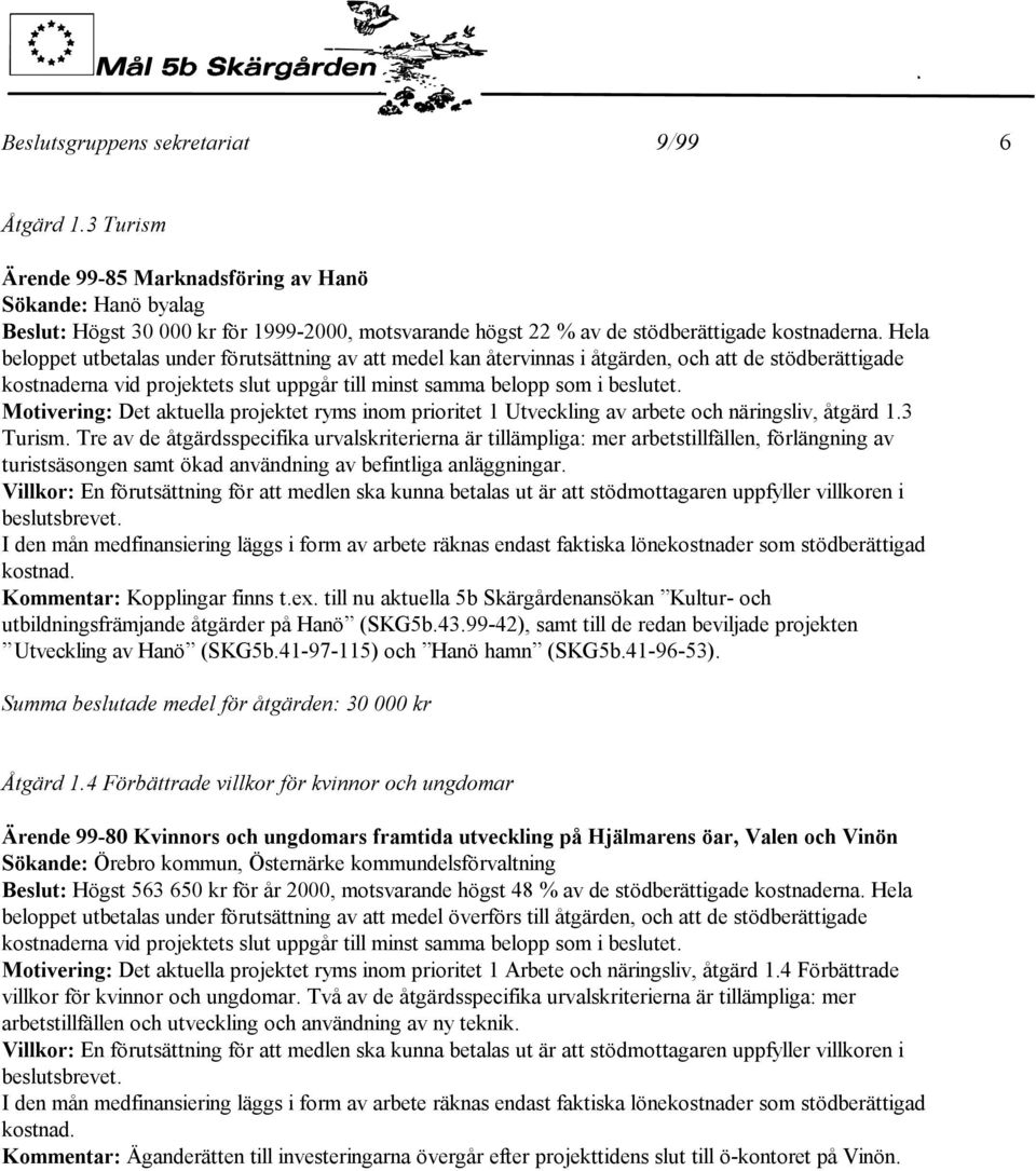 Hela beloppet utbetalas under förutsättning av att medel kan återvinnas i åtgärden, och att de stödberättigade kostnaderna vid projektets slut uppgår till minst samma belopp som i beslutet.