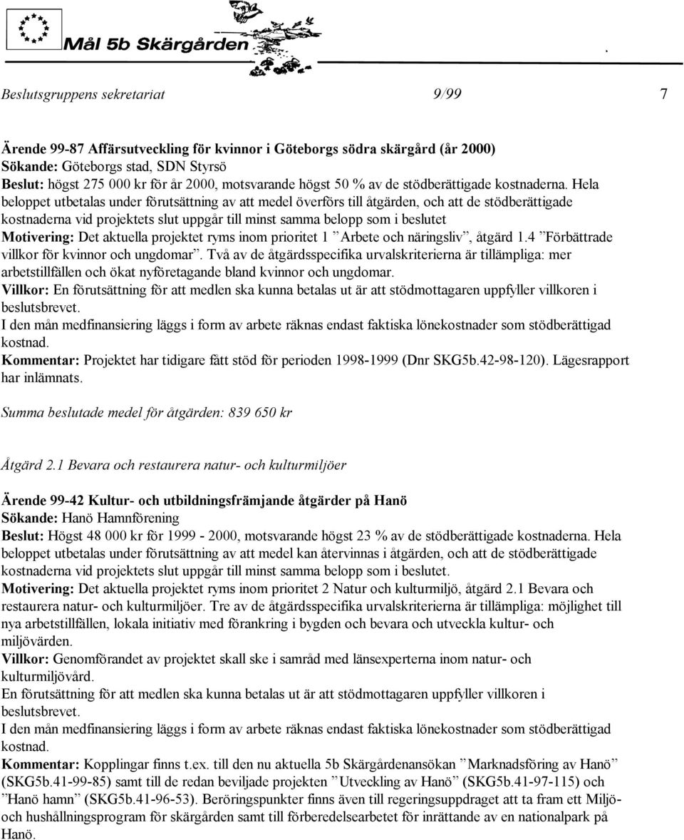 Hela beloppet utbetalas under förutsättning av att medel överförs till åtgärden, och att de stödberättigade kostnaderna vid projektets slut uppgår till minst samma belopp som i beslutet Motivering: