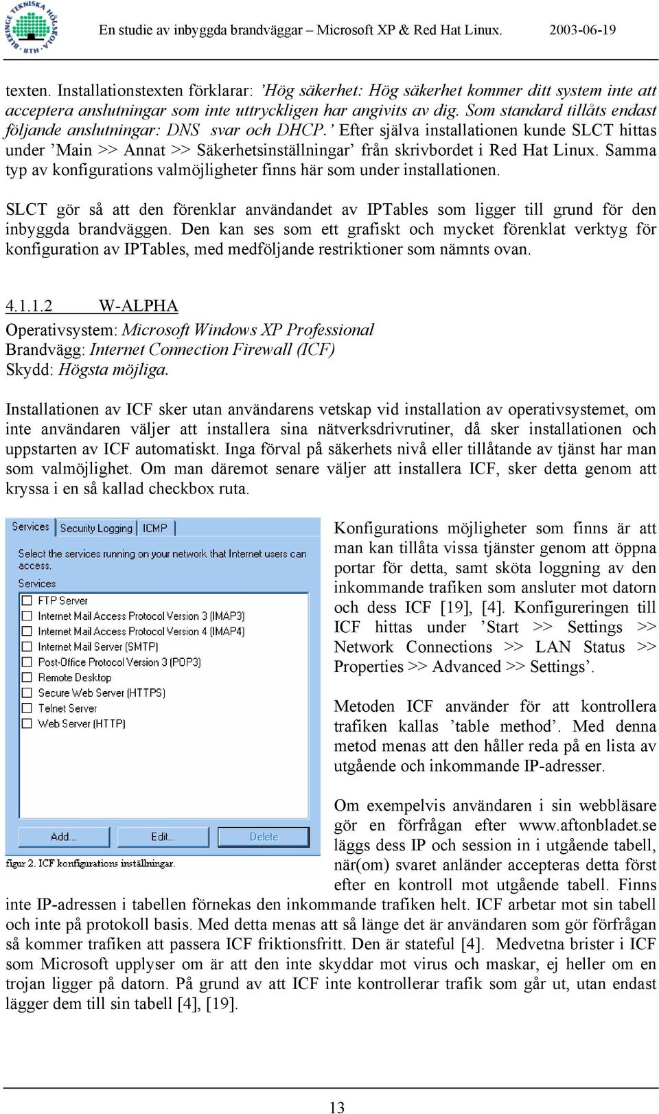 Samma typ av konfigurations valmöjligheter finns här som under installationen. SLCT gör så att den förenklar användandet av IPTables som ligger till grund för den inbyggda brandväggen.