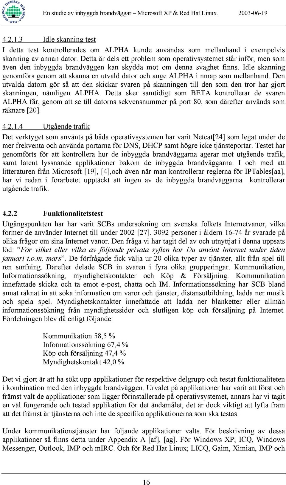 Idle skanning genomförs genom att skanna en utvald dator och ange ALPHA i nmap som mellanhand.