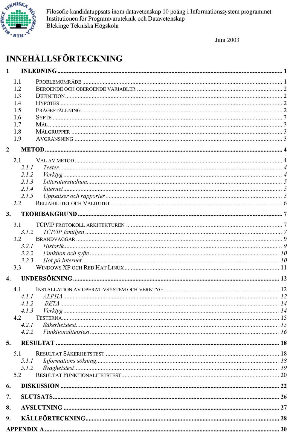 .. 3 2 METOD... 4 2.1 VAL AV METOD... 4 2.1.1 Tester... 4 2.1.2 Verktyg... 4 2.1.3 Litteraturstudium... 5 2.1.4 Internet... 5 2.1.5 Uppsatser och rapporter... 5 2.2 RELIABILITET OCH VALIDITET... 6 3.