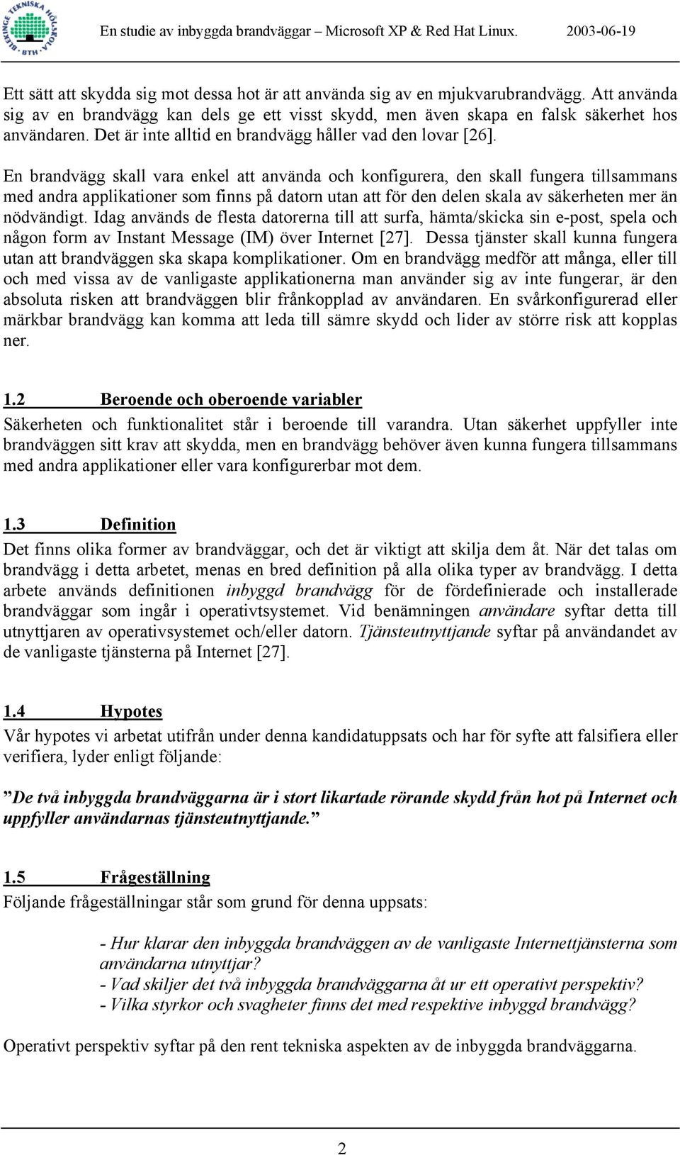 En brandvägg skall vara enkel att använda och konfigurera, den skall fungera tillsammans med andra applikationer som finns på datorn utan att för den delen skala av säkerheten mer än nödvändigt.