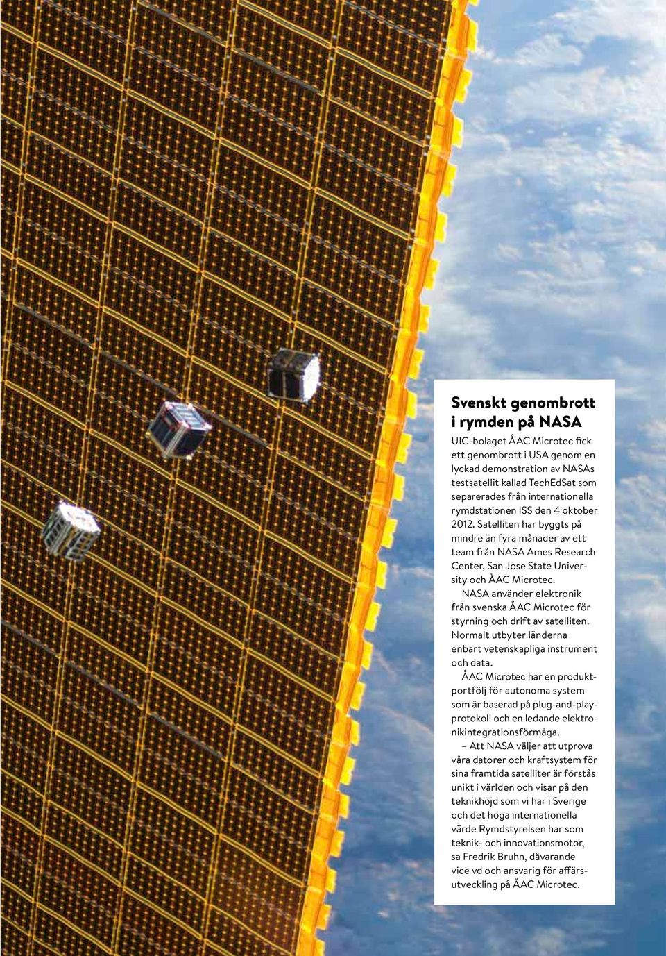 Satelliten har byggts på mindre än fyra månader av ett team från NASA Ames Research Center, San Jose State University och ÅAC Microtec.