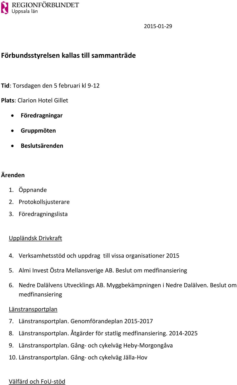 Beslut om medfinansiering 6. Nedre Dalälvens Utvecklings AB. Myggbekämpningen i Nedre Dalälven. Beslut om medfinansiering Länstransportplan 7. Länstransportplan. Genomförandeplan 2015-2017 8.