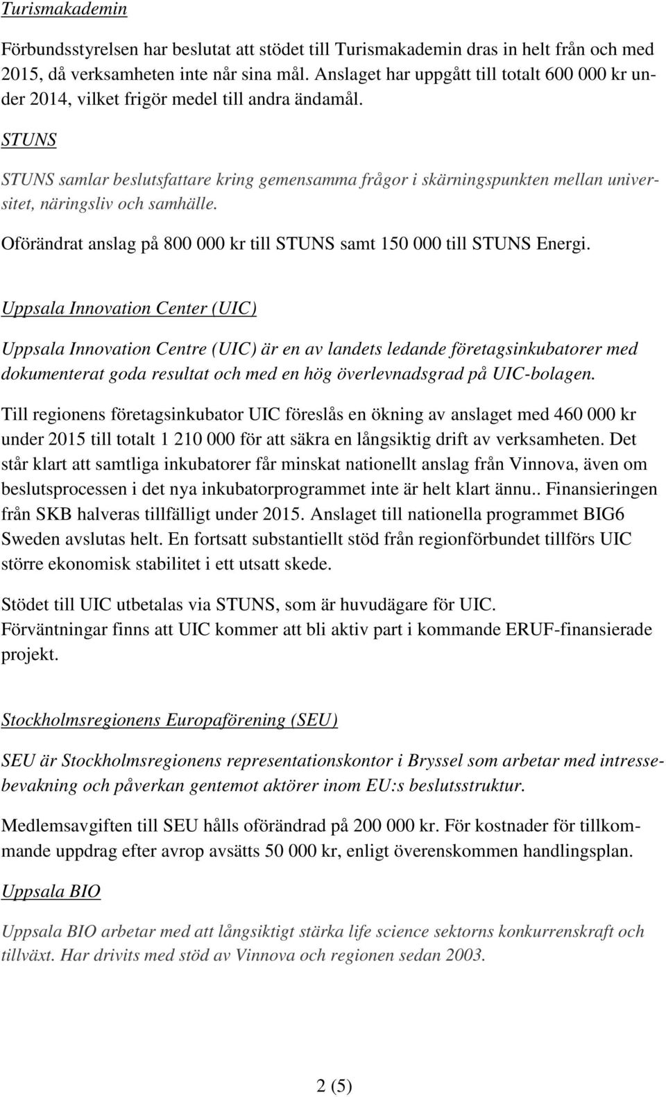 STUNS STUNS samlar beslutsfattare kring gemensamma frågor i skärningspunkten mellan universitet, näringsliv och samhälle. Oförändrat anslag på 800 000 kr till STUNS samt 150 000 till STUNS Energi.