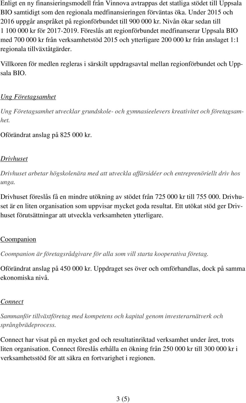 Föreslås att regionförbundet medfinanserar Uppsala BIO med 700 000 kr från verksamhetstöd 2015 och ytterligare 200 000 kr från anslaget 1:1 regionala tillväxtåtgärder.