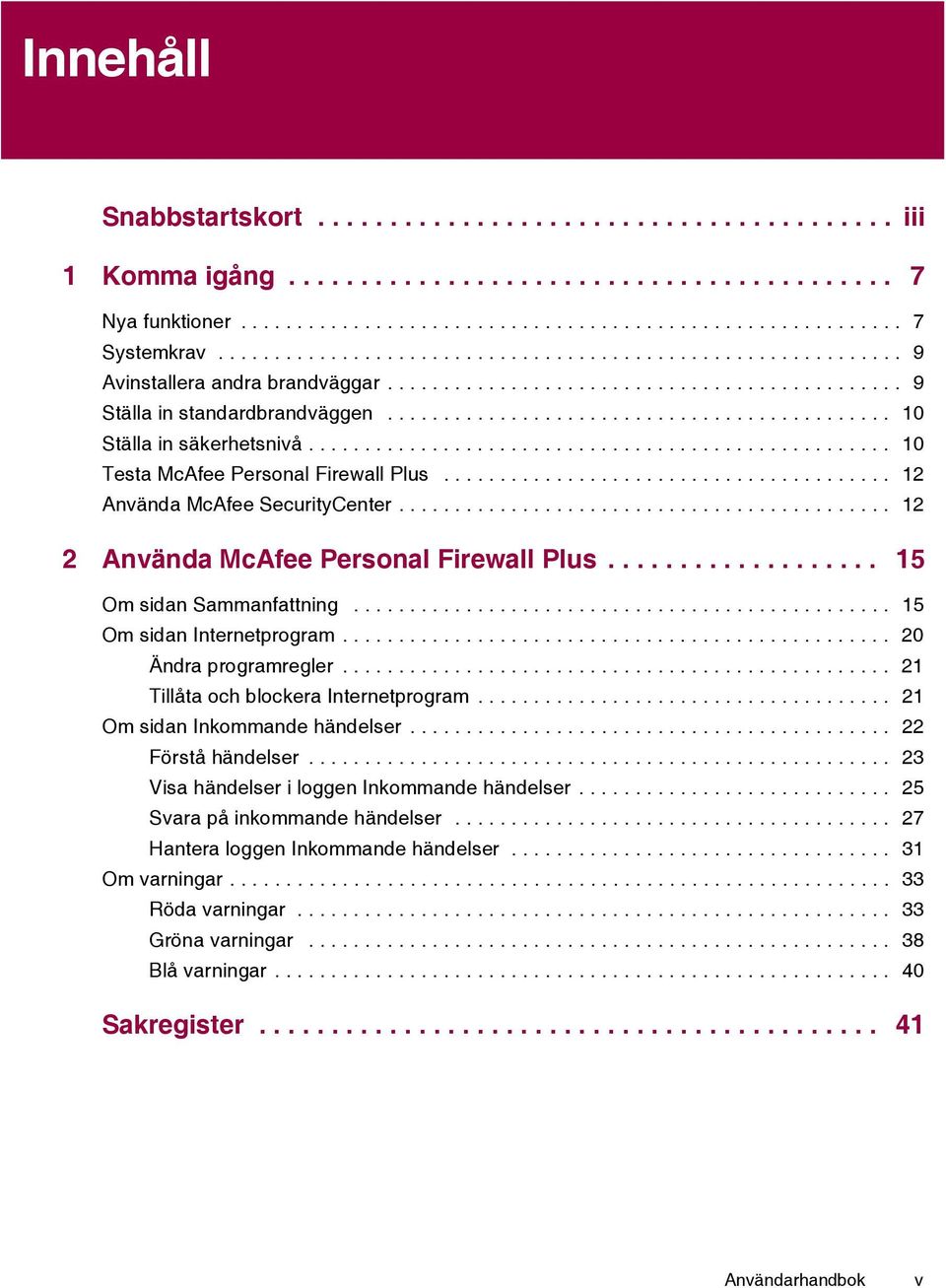 ................................................... 10 Testa McAfee Personal Firewall Plus........................................ 12 Använda McAfee SecurityCenter.