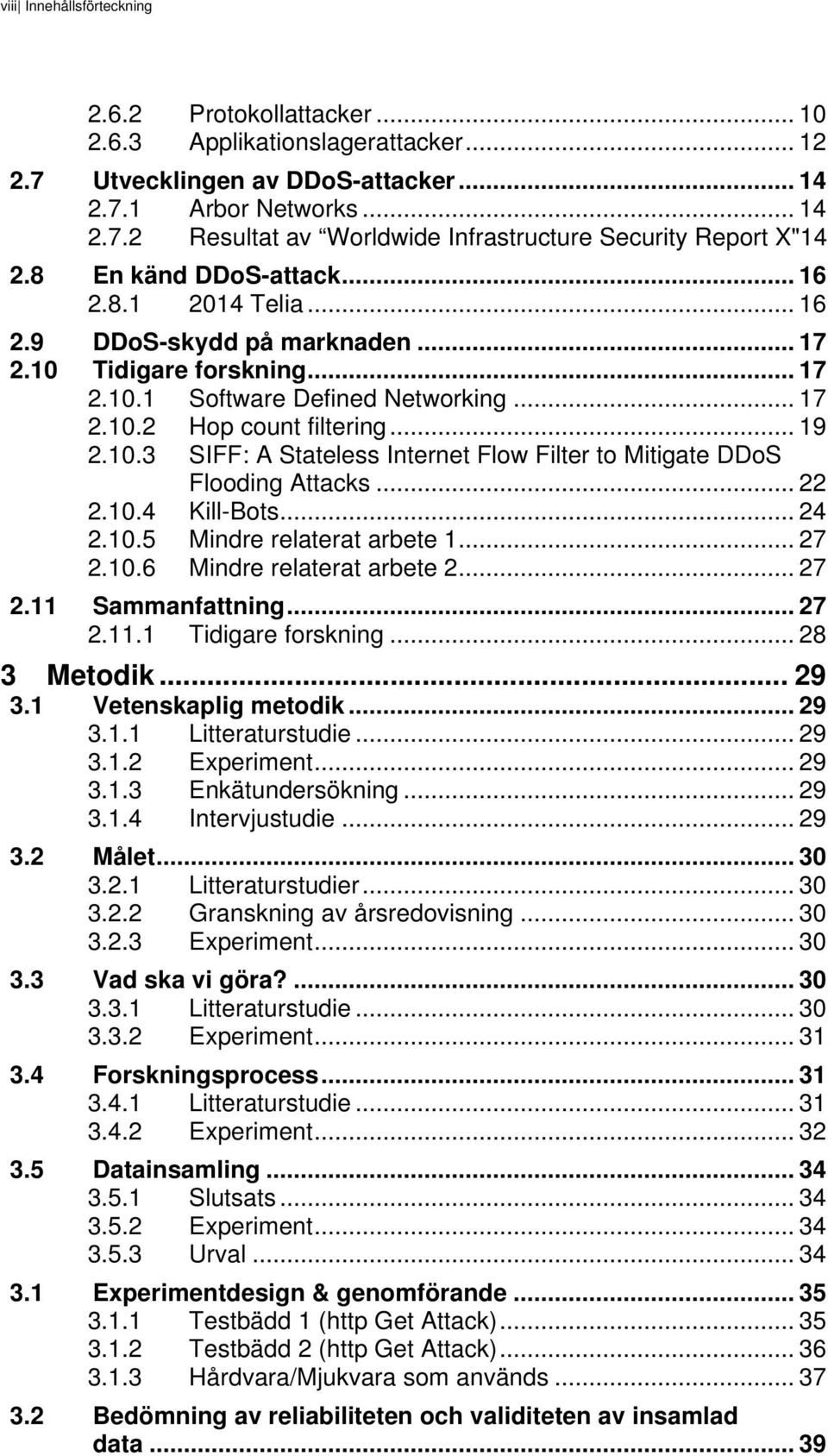 .. 22 2.10.4 Kill-Bots... 24 2.10.5 Mindre relaterat arbete 1... 27 2.10.6 Mindre relaterat arbete 2... 27 2.11 Sammanfattning... 27 2.11.1 Tidigare forskning... 28 3 Metodik... 29 3.