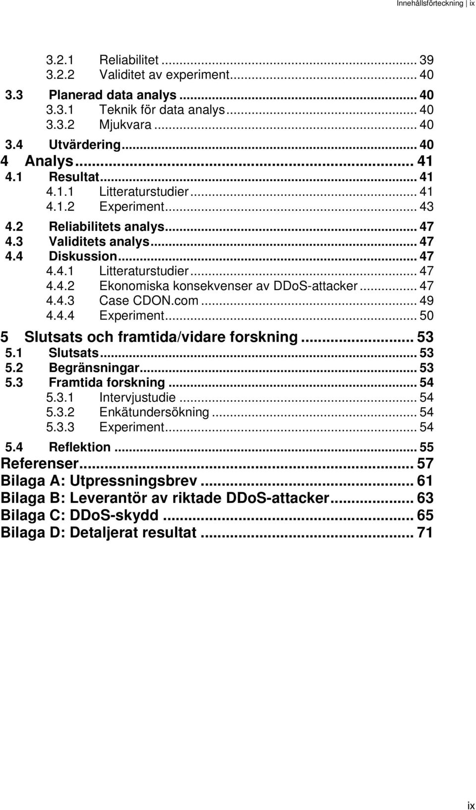 .. 47 4.4.3 Case CDON.com... 49 4.4.4 Experiment... 50 5 Slutsats och framtida/vidare forskning... 53 5.1 Slutsats... 53 5.2 Begränsningar... 53 5.3 Framtida forskning... 54 5.3.1 Intervjustudie.