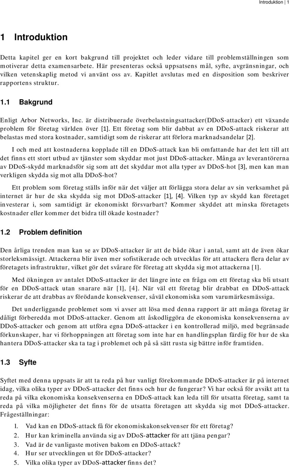 1 Bakgrund Enligt Arbor Networks, Inc. är distribuerade överbelastningsattacker(ddos-attacker) ett växande problem för företag världen över [1].