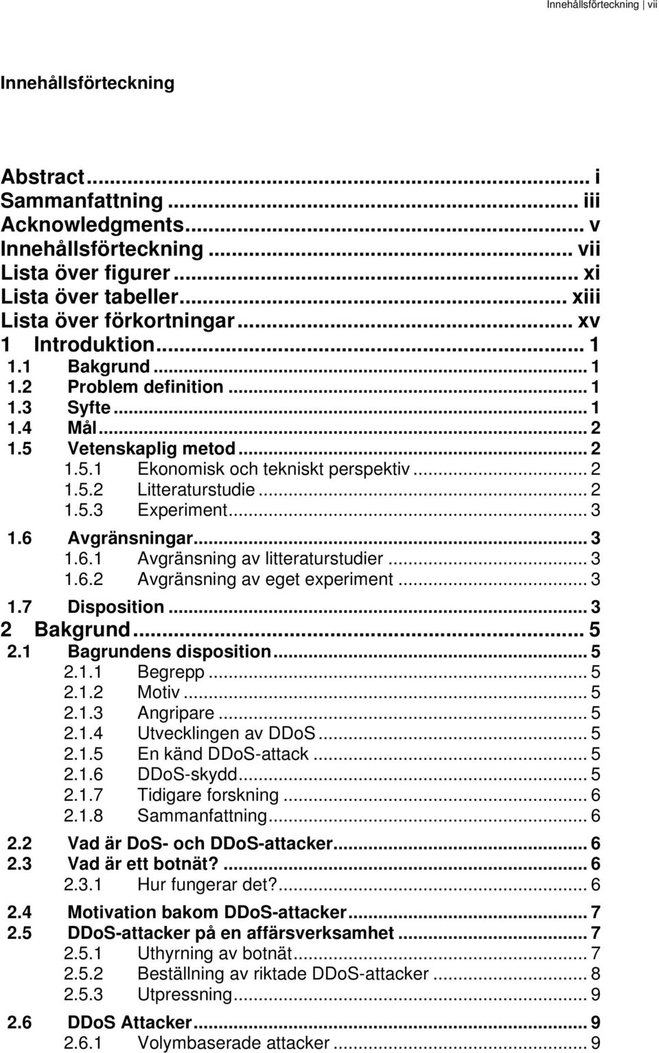 .. 2 1.5.2 Litteraturstudie... 2 1.5.3 Experiment... 3 1.6 Avgränsningar... 3 1.6.1 Avgränsning av litteraturstudier... 3 1.6.2 Avgränsning av eget experiment... 3 1.7 Disposition... 3 2 Bakgrund.