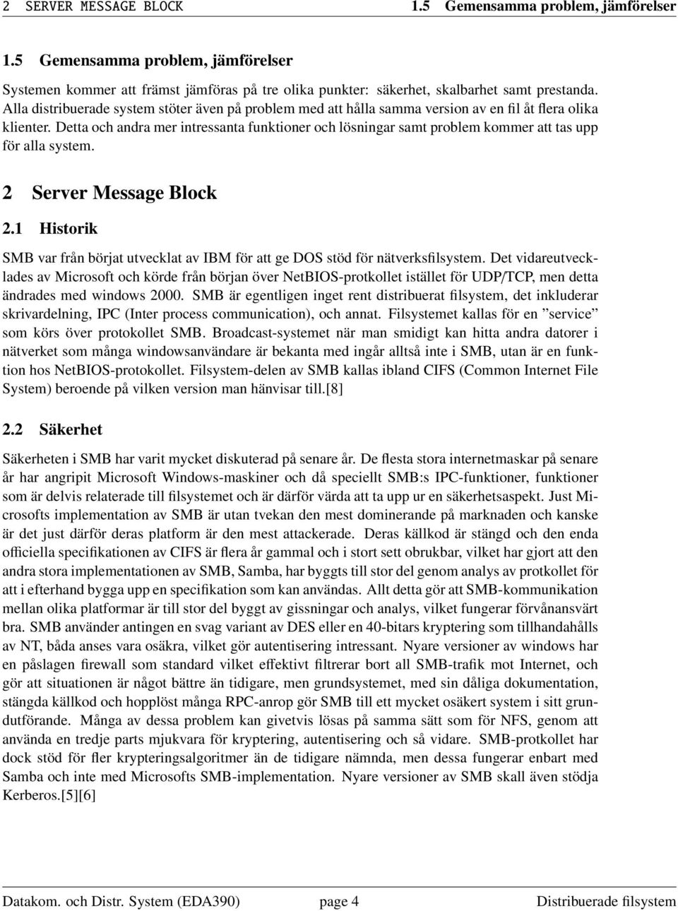 Detta och andra mer intressanta funktioner och lösningar samt problem kommer att tas upp för alla system. 2 Server Message Block 2.