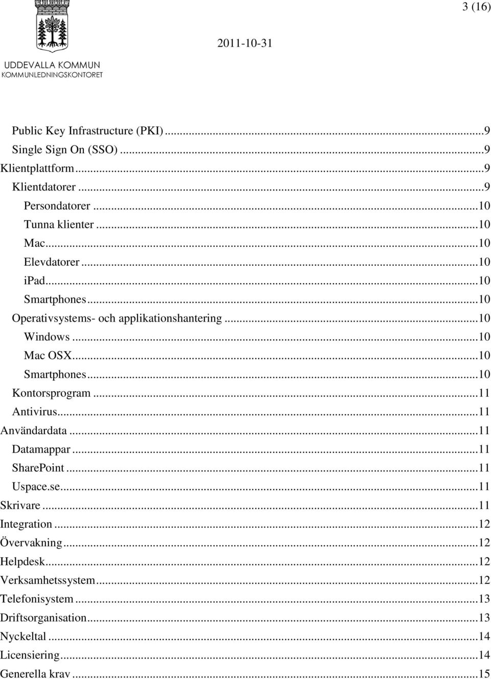 .. 11 Antivirus... 11 Användardata... 11 Datamappar... 11 SharePoint... 11 Uspace.se... 11 Skrivare... 11 Integration... 12 Övervakning... 12 Helpdesk.