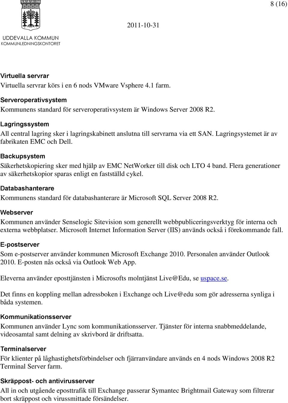 Backupsystem Säkerhetskopiering sker med hjälp av EMC NetWorker till disk och LTO 4 band. Flera generationer av säkerhetskopior sparas enligt en fastställd cykel.