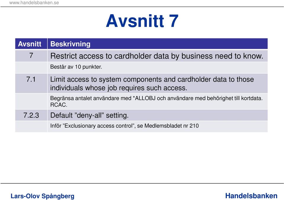 such access. Begränsa antalet användare med *ALLOBJ och användare med behörighet till kortdata.