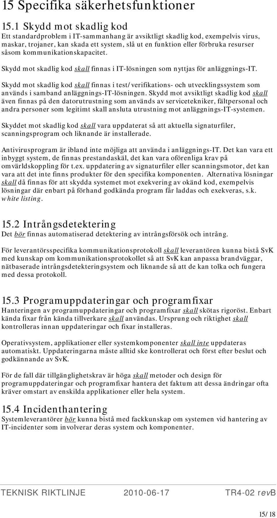 kommunikationskapacitet. Skydd mot skadlig kod skall finnas i IT-lösningen som nyttjas för anläggnings-it.