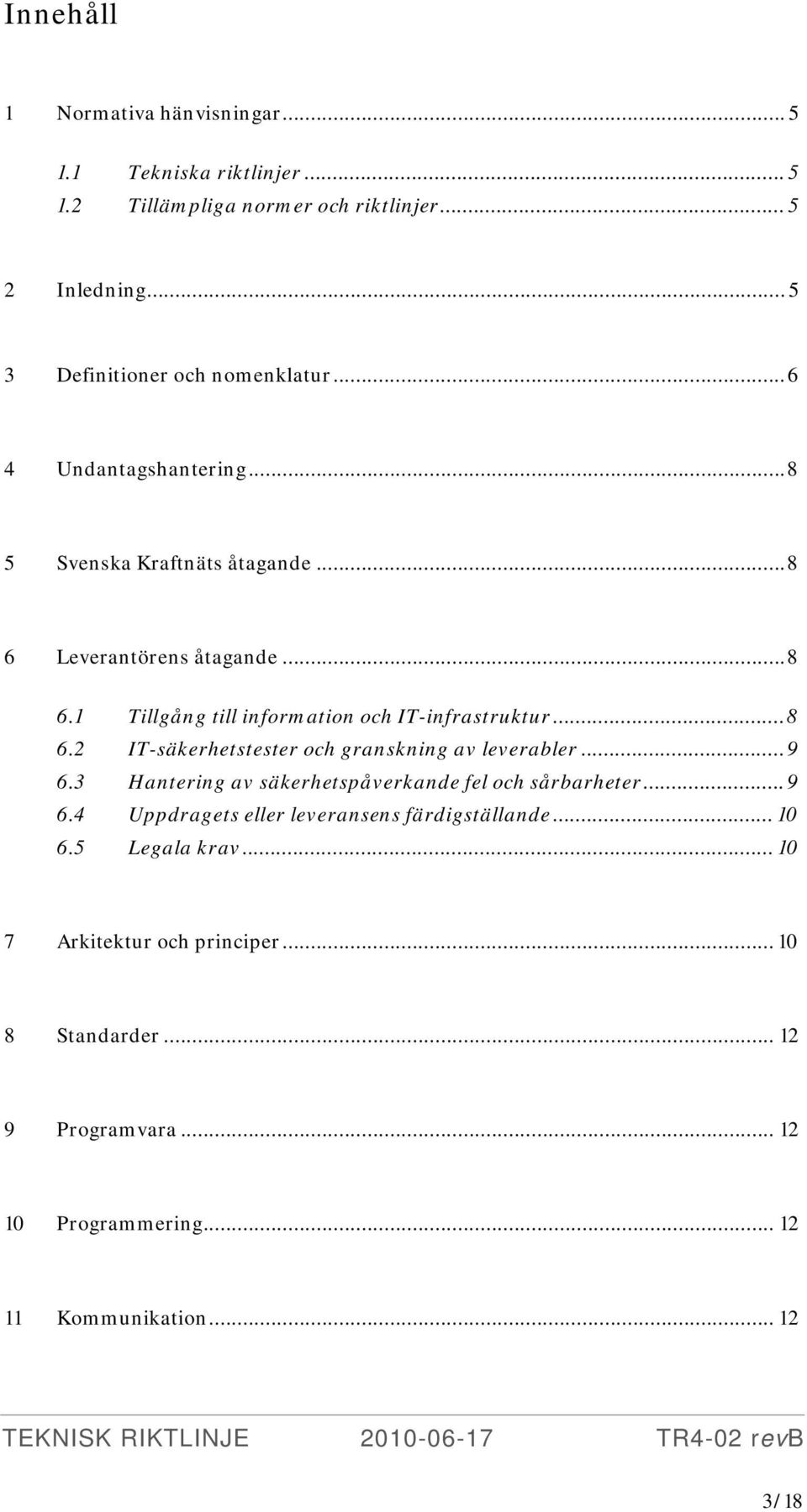 ..8 6.2 IT-säkerhetstester och granskning av leverabler...9 6.3 Hantering av säkerhetspåverkande fel och sårbarheter...9 6.4 Uppdragets eller leveransens färdigställande.