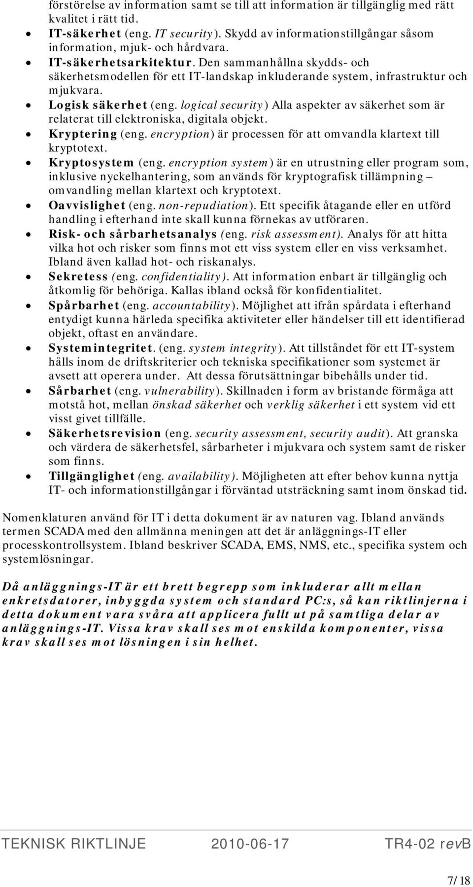 Den sammanhållna skydds- och säkerhetsmodellen för ett IT-landskap inkluderande system, infrastruktur och mjukvara. Logisk säkerhet (eng.