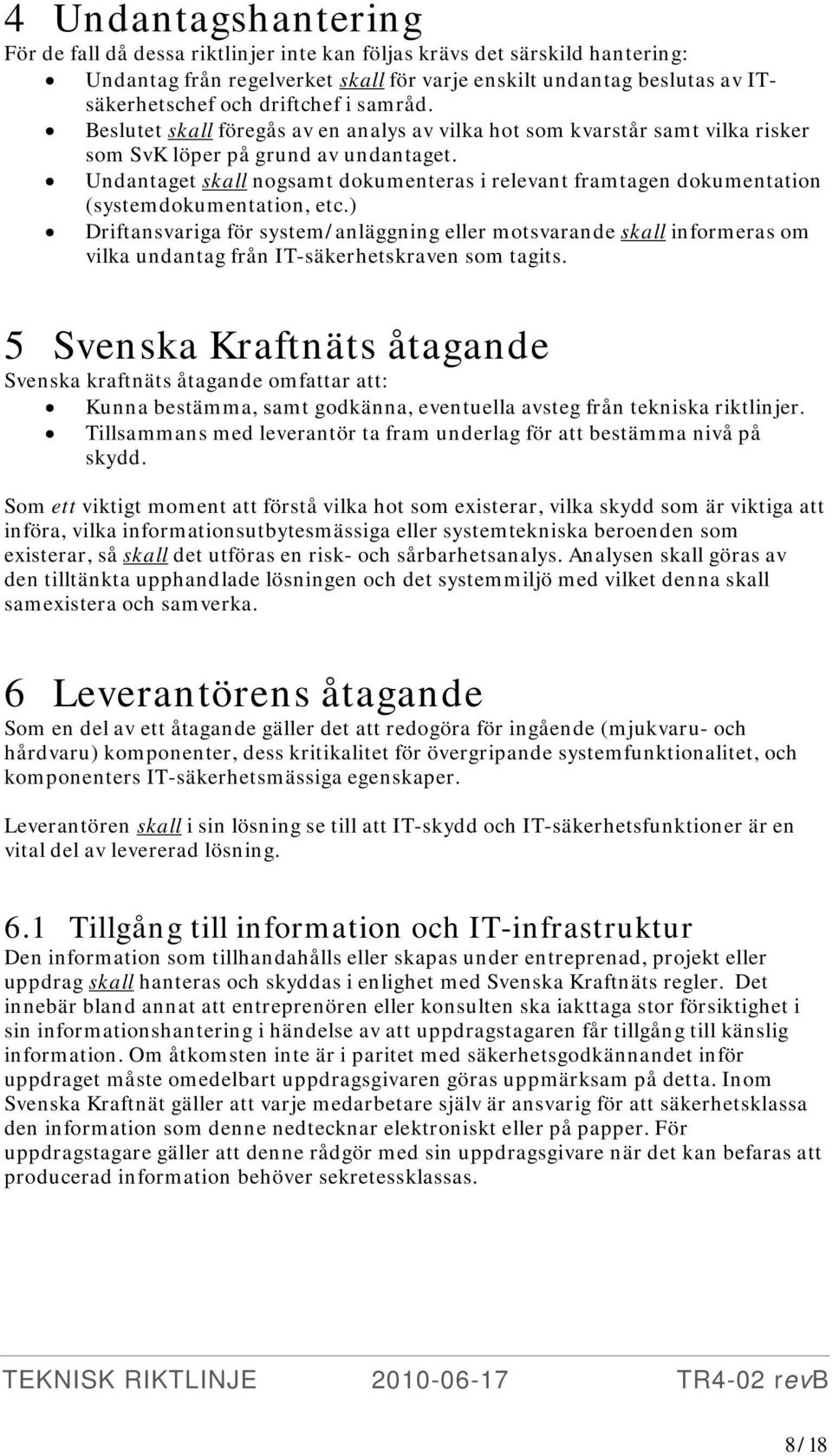 Undantaget skall nogsamt dokumenteras i relevant framtagen dokumentation (systemdokumentation, etc.