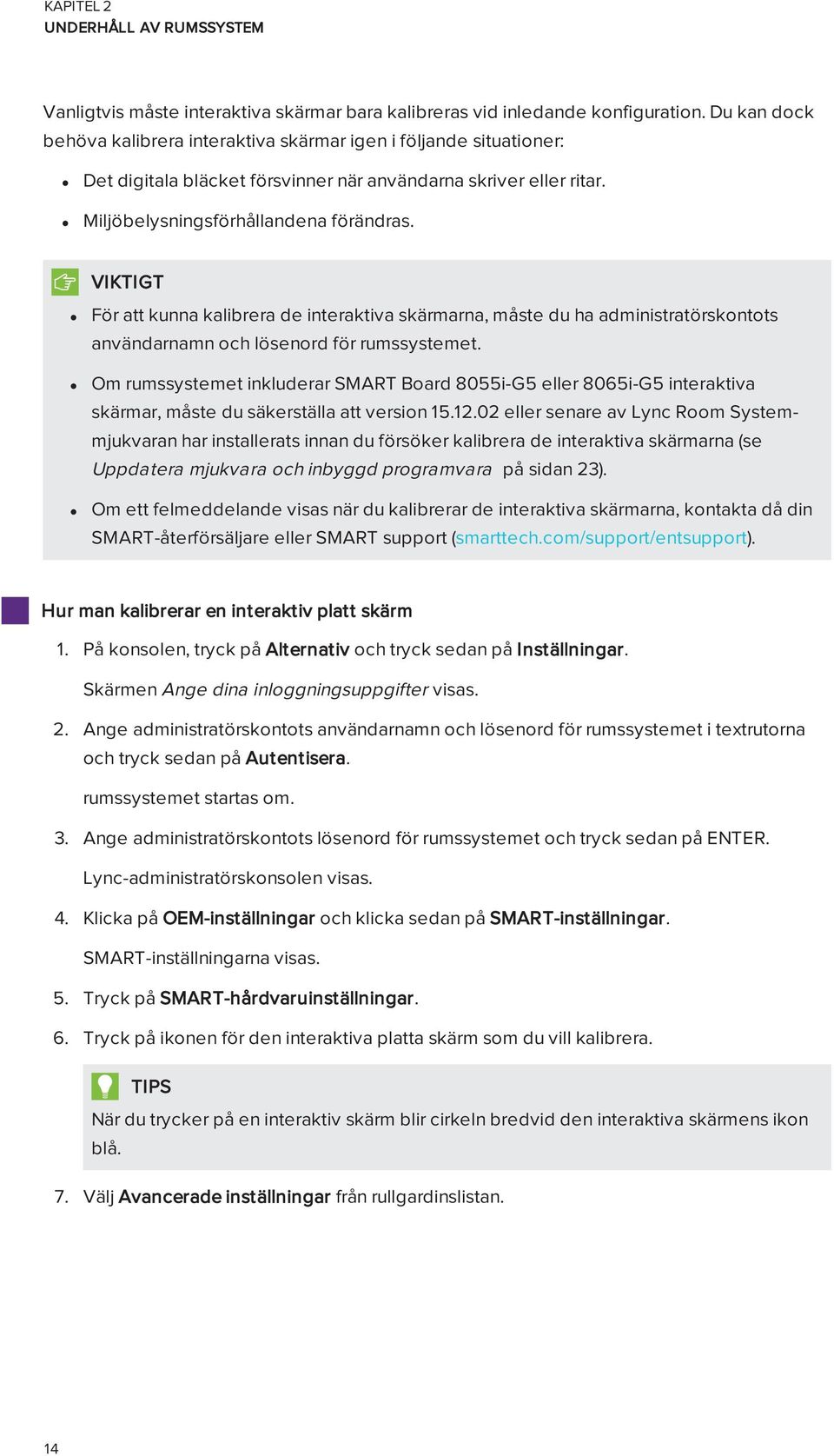 VIKTIGT För att kunna kalibrera de interaktiva skärmarna, måste du ha administratörskontots användarnamn och lösenord för rumssystemet.