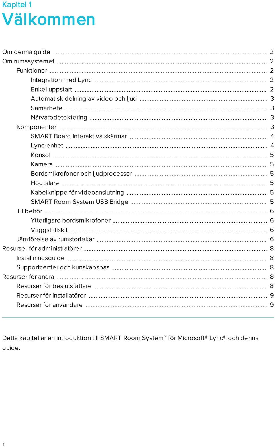 Bridge 5 Tillbehör 6 Ytterligare bordsmikrofoner 6 Väggställskit 6 Jämförelse av rumstorlekar 6 Resurser för administratörer 8 Inställningsguide 8 Supportcenter och kunskapsbas 8