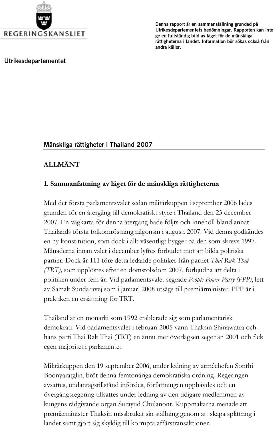 Sammanfattning av läget för de mänskliga rättigheterna Med det första parlamentsvalet sedan militärkuppen i september 2006 lades grunden för en återgång till demokratiskt styre i Thailand den 23