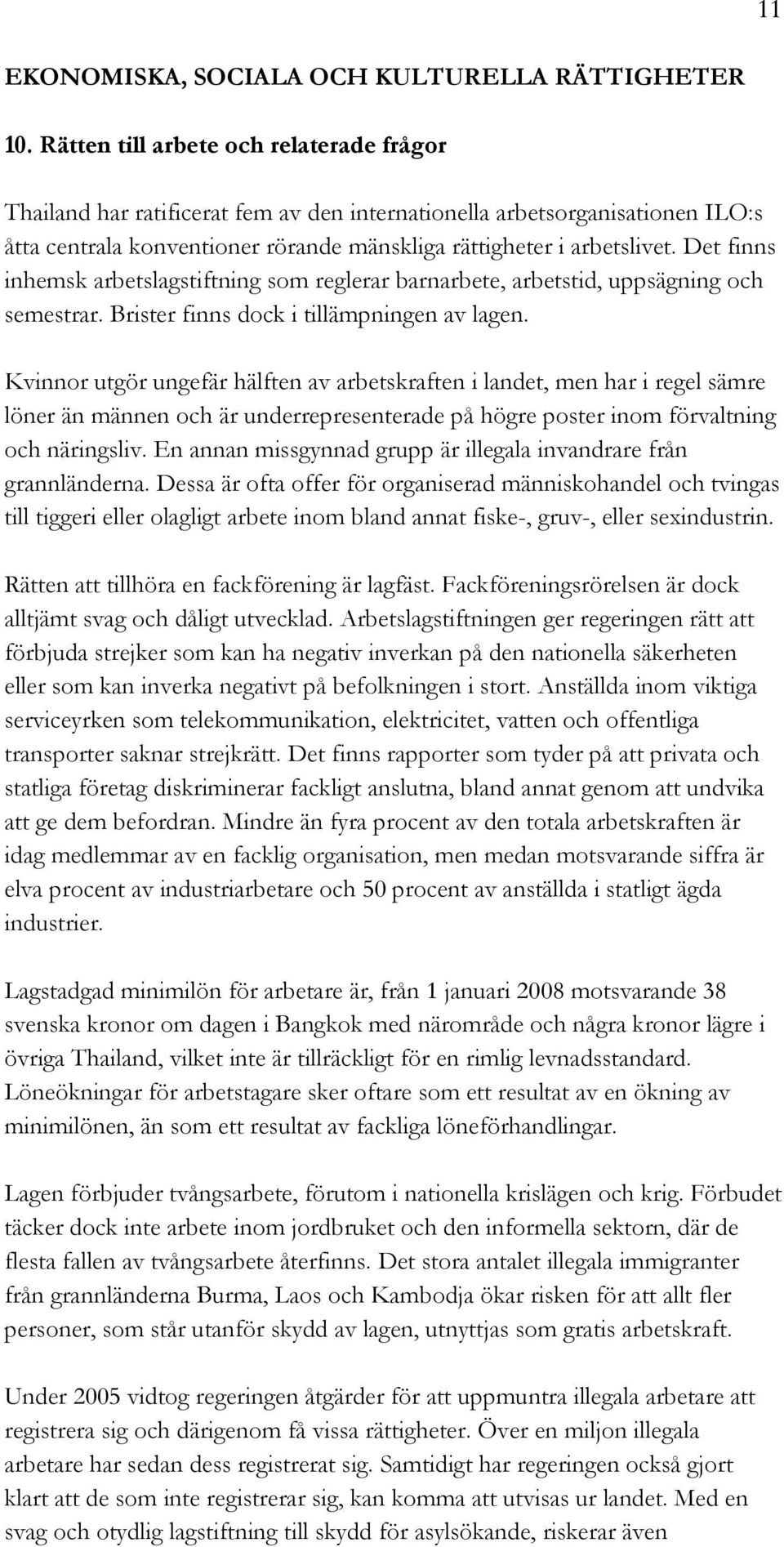 Det finns inhemsk arbetslagstiftning som reglerar barnarbete, arbetstid, uppsägning och semestrar. Brister finns dock i tillämpningen av lagen.