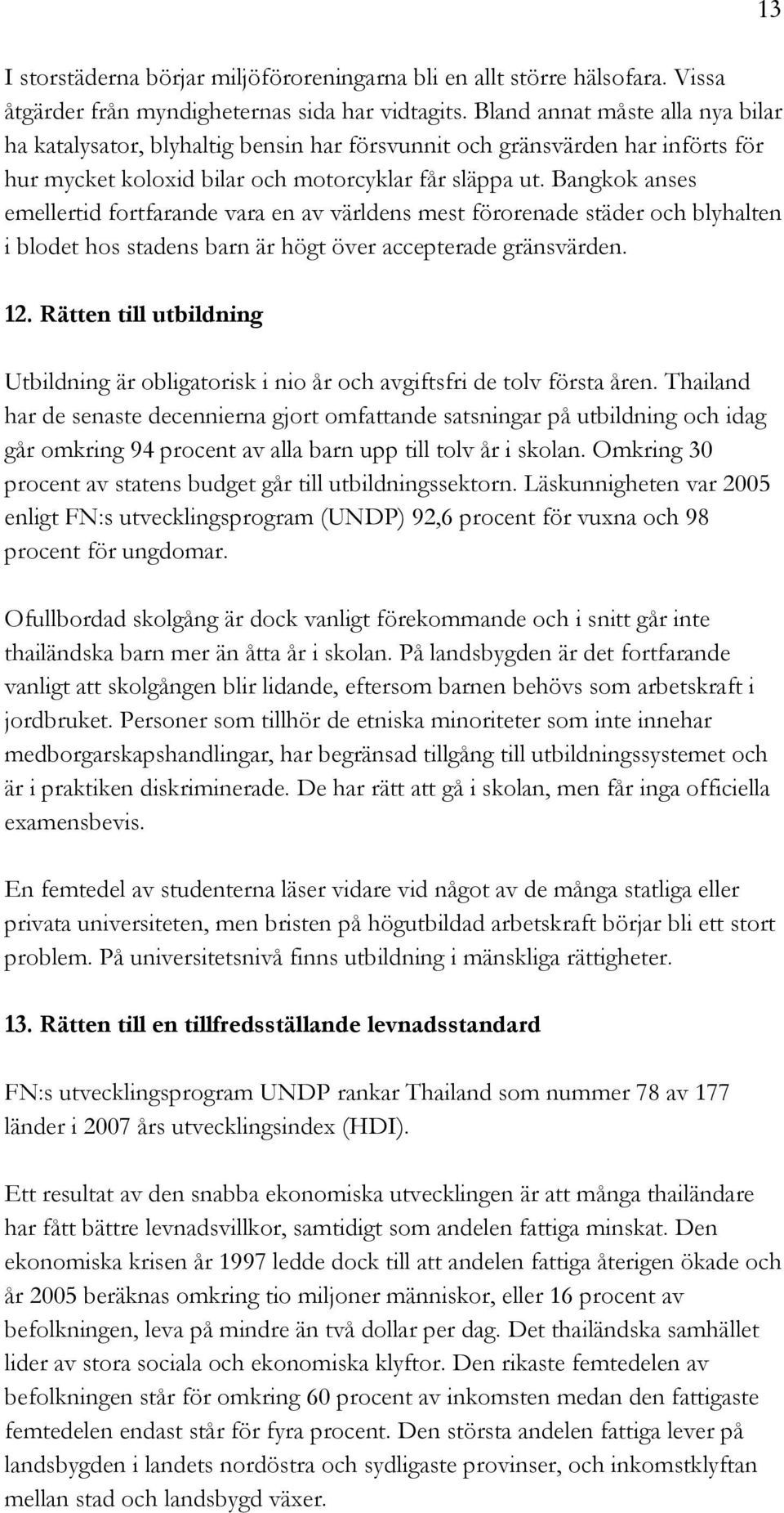 Bangkok anses emellertid fortfarande vara en av världens mest förorenade städer och blyhalten i blodet hos stadens barn är högt över accepterade gränsvärden. 12.