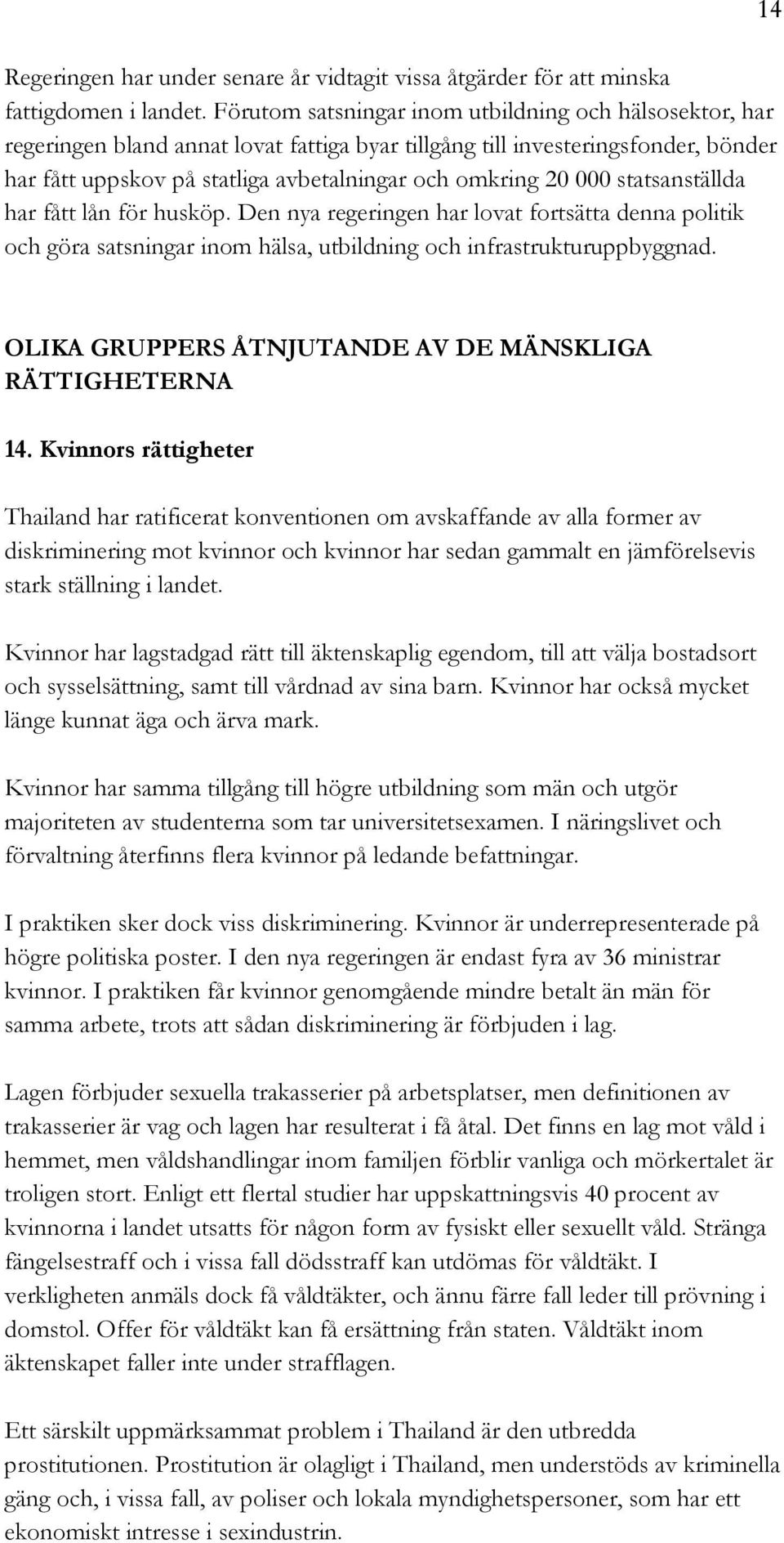 000 statsanställda har fått lån för husköp. Den nya regeringen har lovat fortsätta denna politik och göra satsningar inom hälsa, utbildning och infrastrukturuppbyggnad.