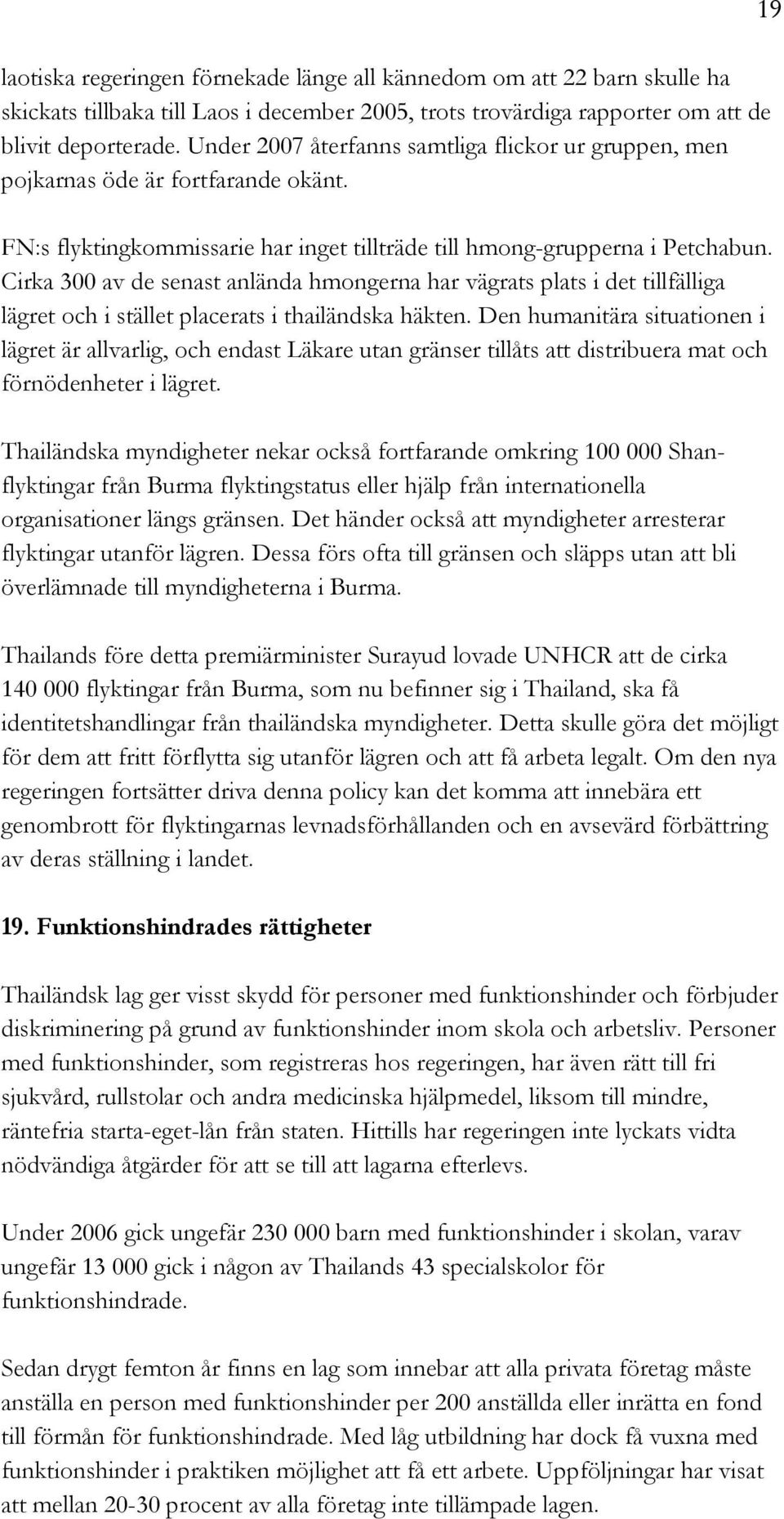 Cirka 300 av de senast anlända hmongerna har vägrats plats i det tillfälliga lägret och i stället placerats i thailändska häkten.