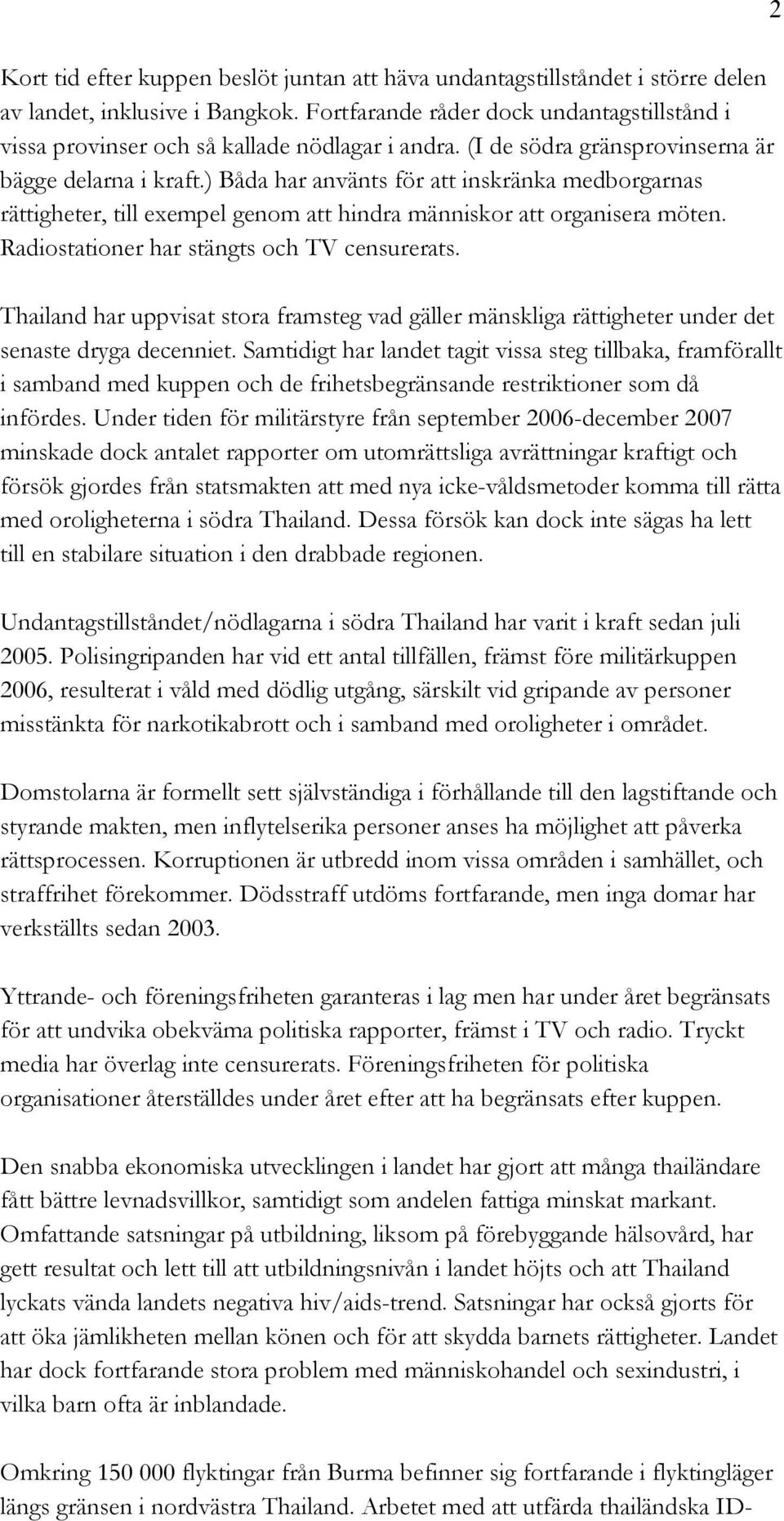 ) Båda har använts för att inskränka medborgarnas rättigheter, till exempel genom att hindra människor att organisera möten. Radiostationer har stängts och TV censurerats.