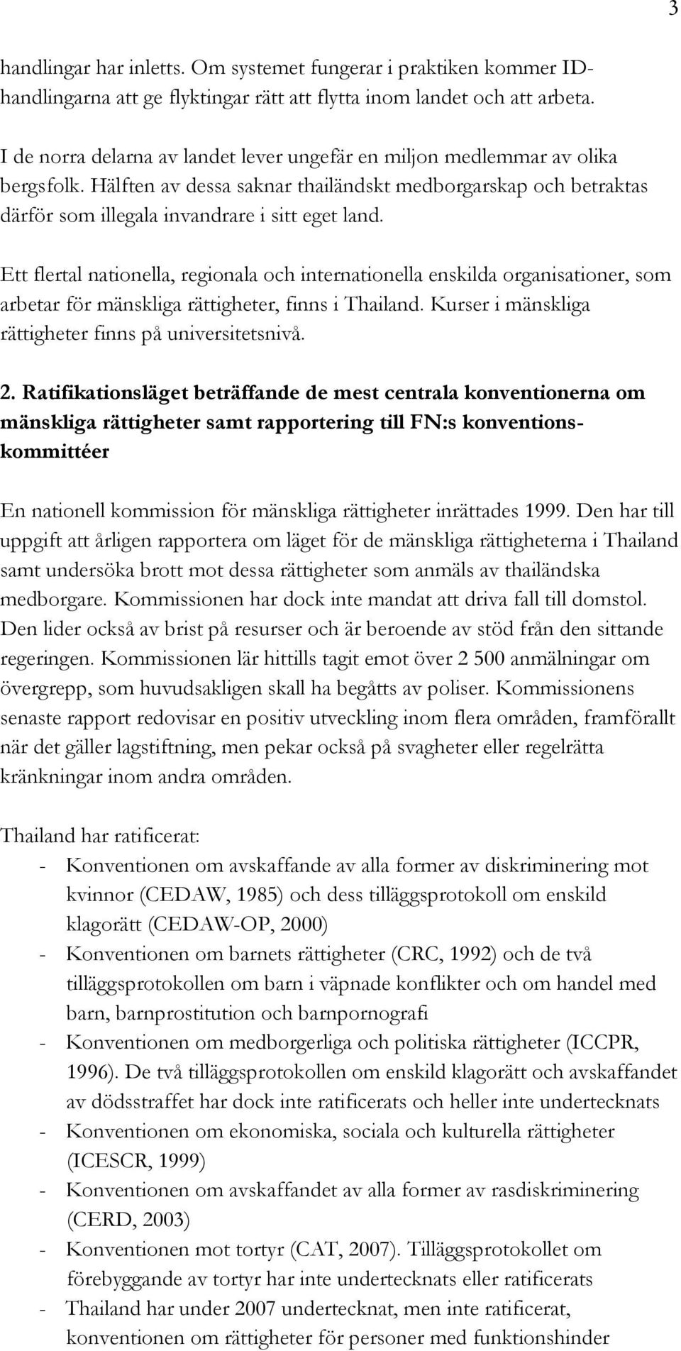 Ett flertal nationella, regionala och internationella enskilda organisationer, som arbetar för mänskliga rättigheter, finns i Thailand. Kurser i mänskliga rättigheter finns på universitetsnivå. 2.