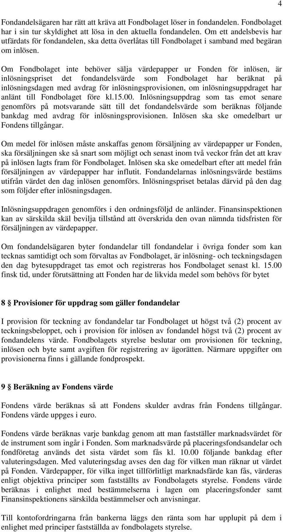 Om Fondbolaget inte behöver sälja värdepapper ur Fonden för inlösen, är inlösningspriset det fondandelsvärde som Fondbolaget har beräknat på inlösningsdagen med avdrag för inlösningsprovisionen, om