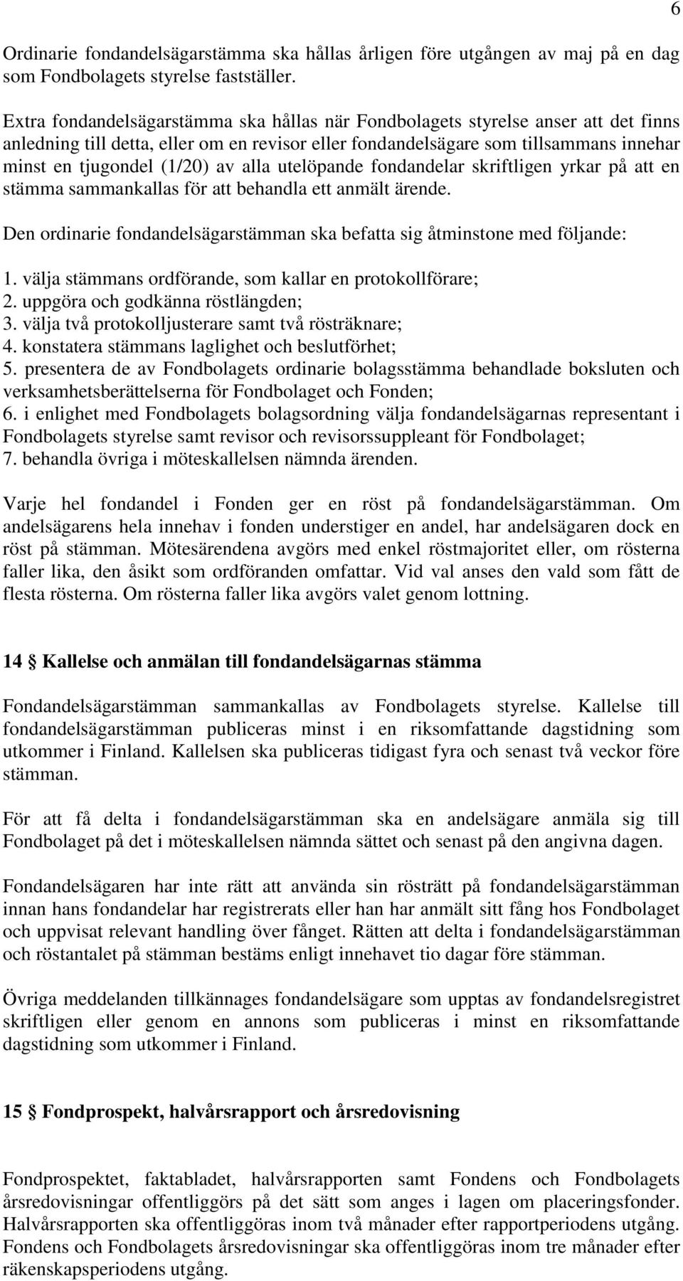 av alla utelöpande fondandelar skriftligen yrkar på att en stämma sammankallas för att behandla ett anmält ärende. Den ordinarie fondandelsägarstämman ska befatta sig åtminstone med följande: 1.