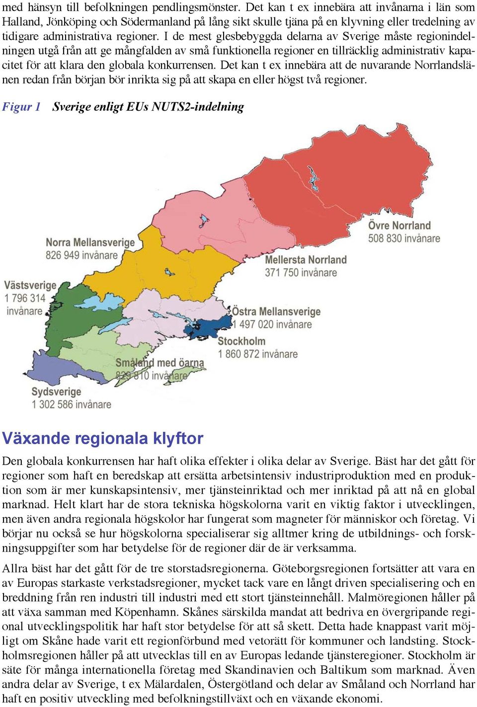 I de mest glesbebyggda delarna av Sverige måste regionindelningen utgå från att ge mångfalden av små funktionella regioner en tillräcklig administrativ kapacitet för att klara den globala