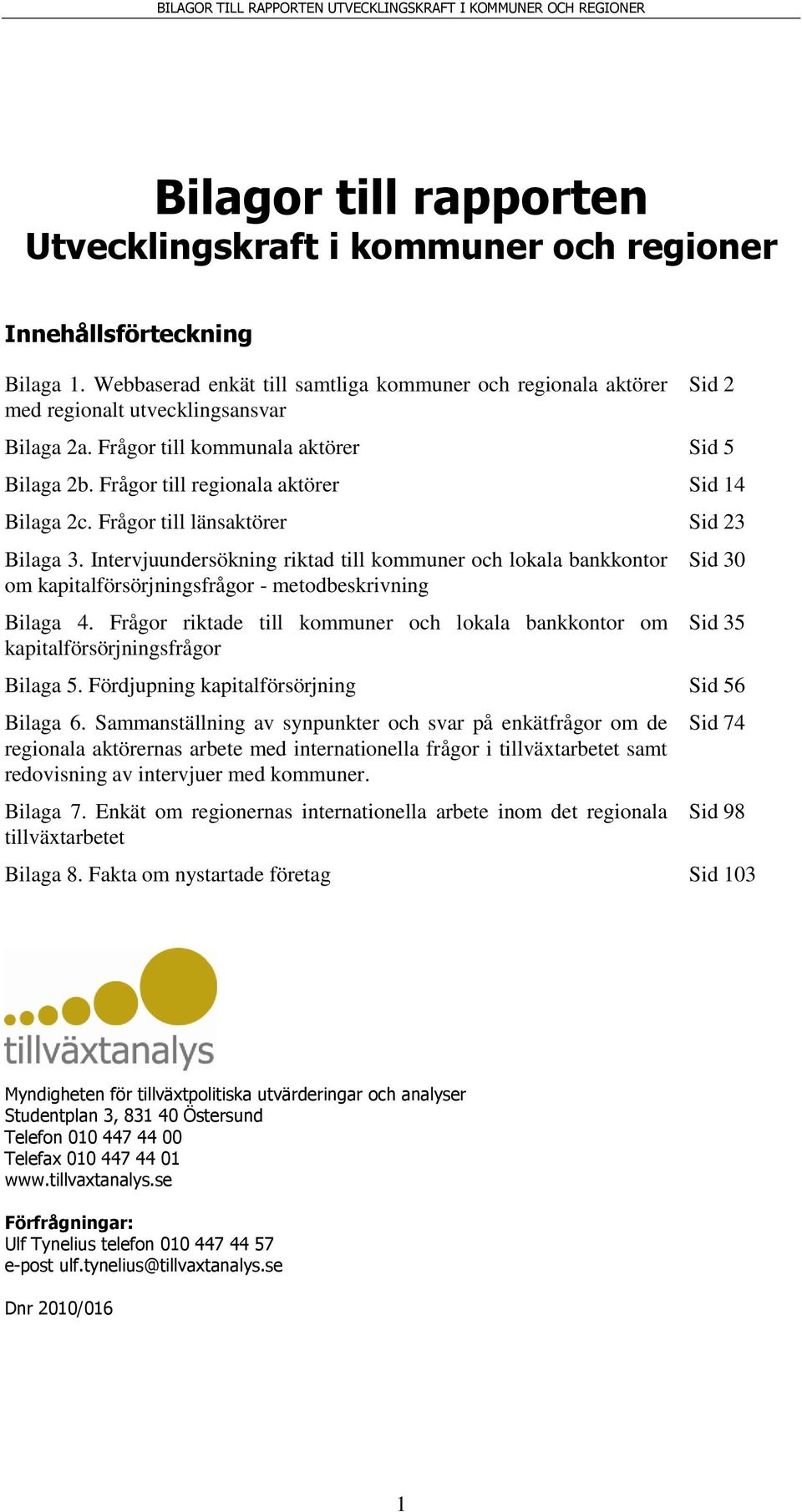 Frågor till regionala aktörer Sid 14 Bilaga 2c. Frågor till länsaktörer Sid 23 Bilaga 3.