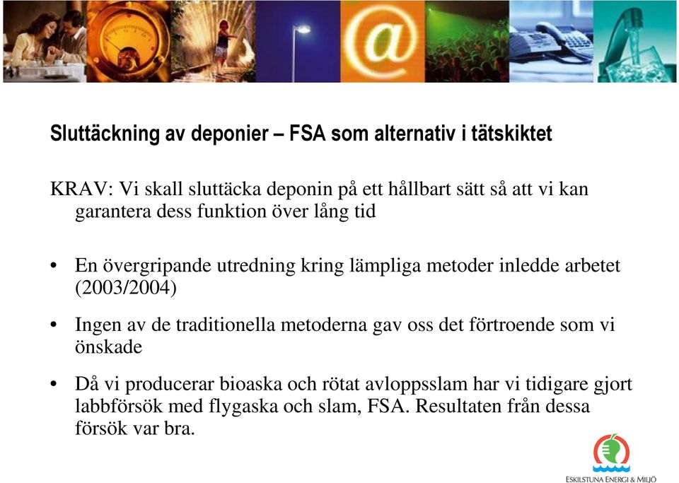 (2003/2004) Ingen av de traditionella metoderna gav oss det förtroende som vi önskade Då vi producerar bioaska och