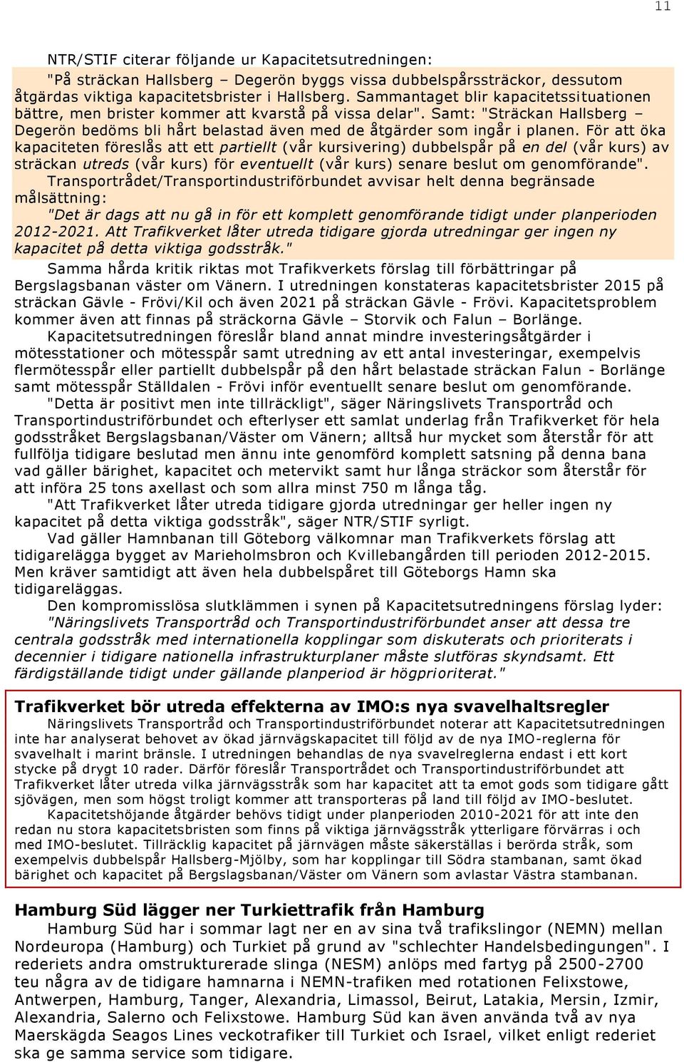 För att öka kapaciteten föreslås att ett partiellt (vår kursivering) dubbelspår på en del (vår kurs) av sträckan utreds (vår kurs) för eventuellt (vår kurs) senare beslut om genomförande".