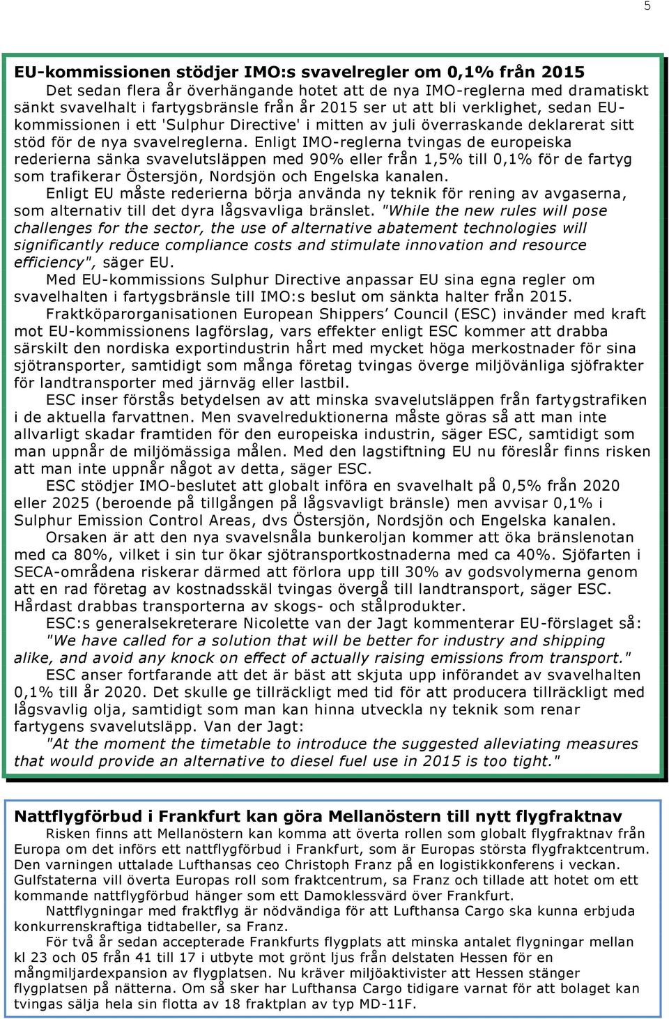 Enligt IMO-reglerna tvingas de europeiska rederierna sänka svavelutsläppen med 90% eller från 1,5% till 0,1% för de fartyg som trafikerar Östersjön, Nordsjön och Engelska kanalen.