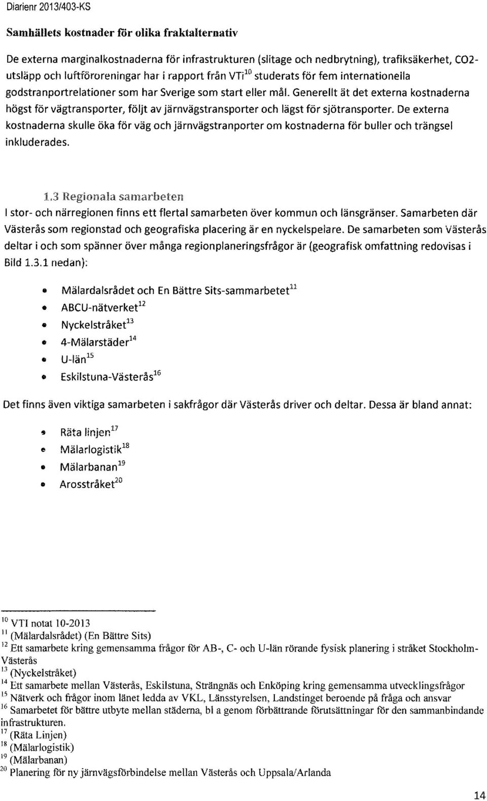 Generelltät det externa kostnaderna högst för vägtransporter, följt av järnvägstransporter och lägst för sjötransporter.