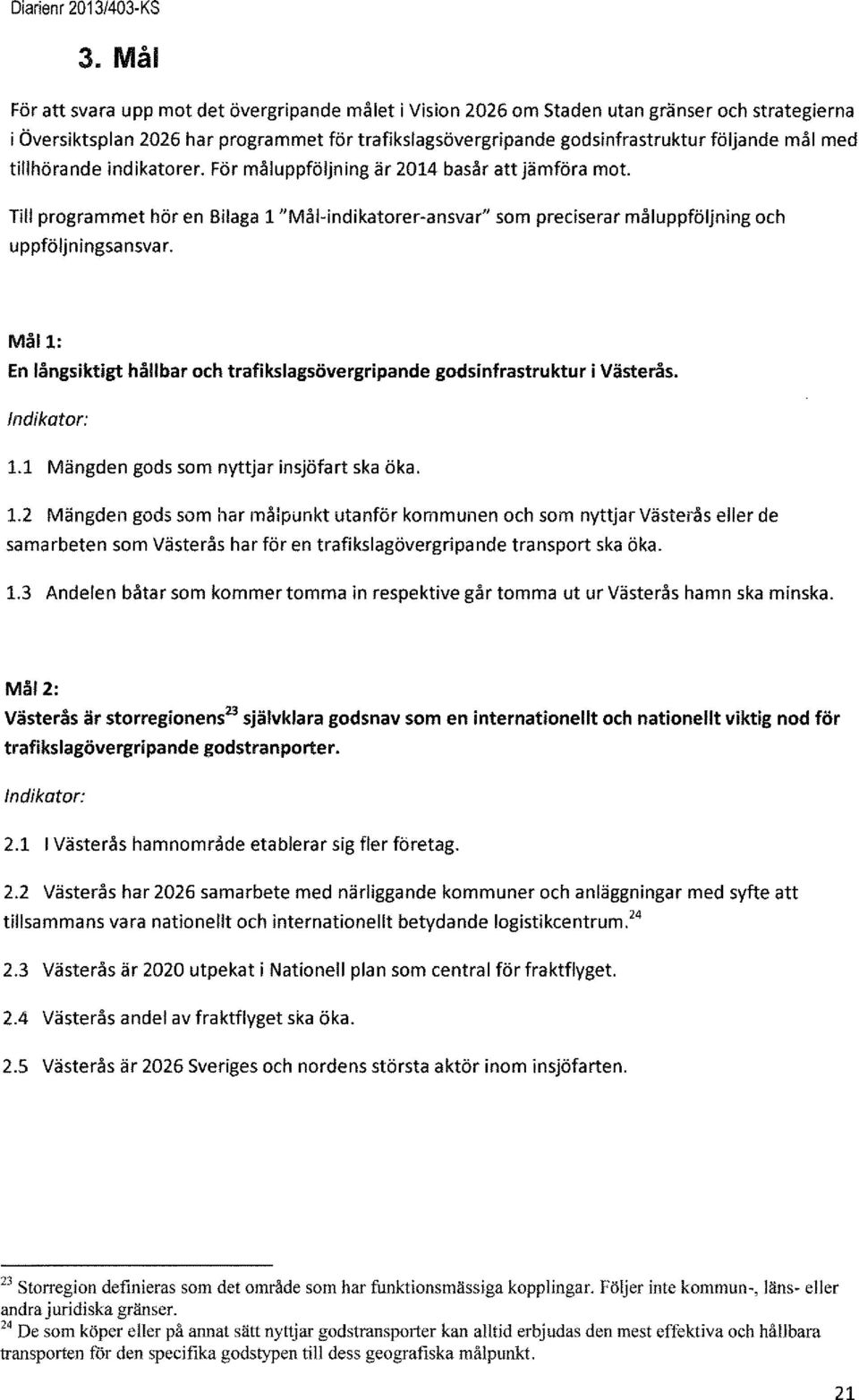 Mål l: En långsiktigt hållbar och trafikslagsövergripande godsinfrastruktur i Västerås. Indikator: 1.