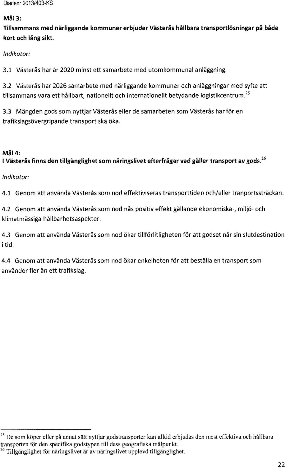 2 Västerås har 2026 samarbete med närliggande kommuner och anläggningar med syfte att tillsammans vara ett hållbart, nationellt och internationellt betydande logistikcentrum 25 3.