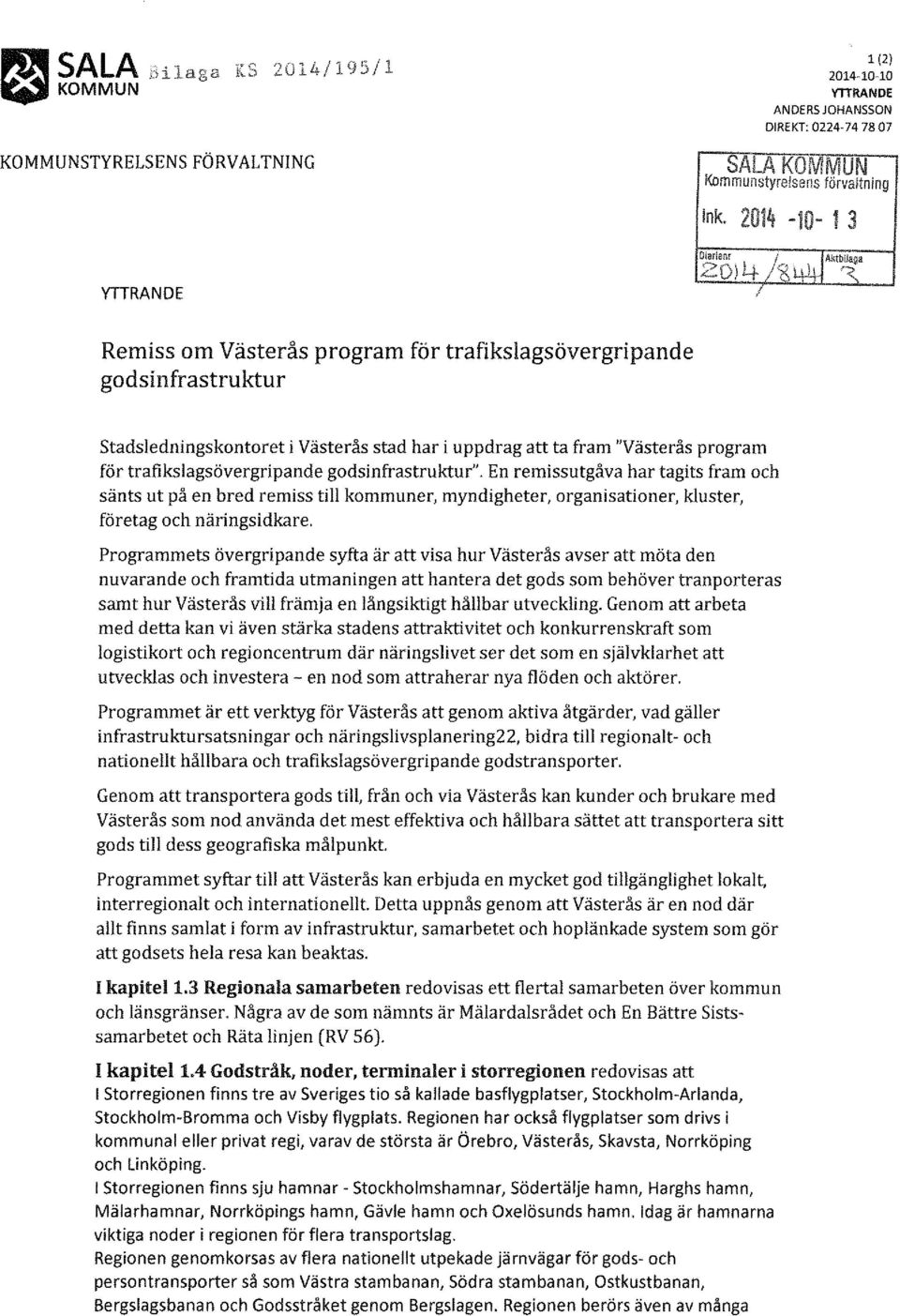 trafikslagsövergripande godsinfrastruktur". En remissutgåva har tagits fram och sänts ut på en bred remiss till kommuner, myndigheter, organisationer, kluster, företag och näringsidkare.