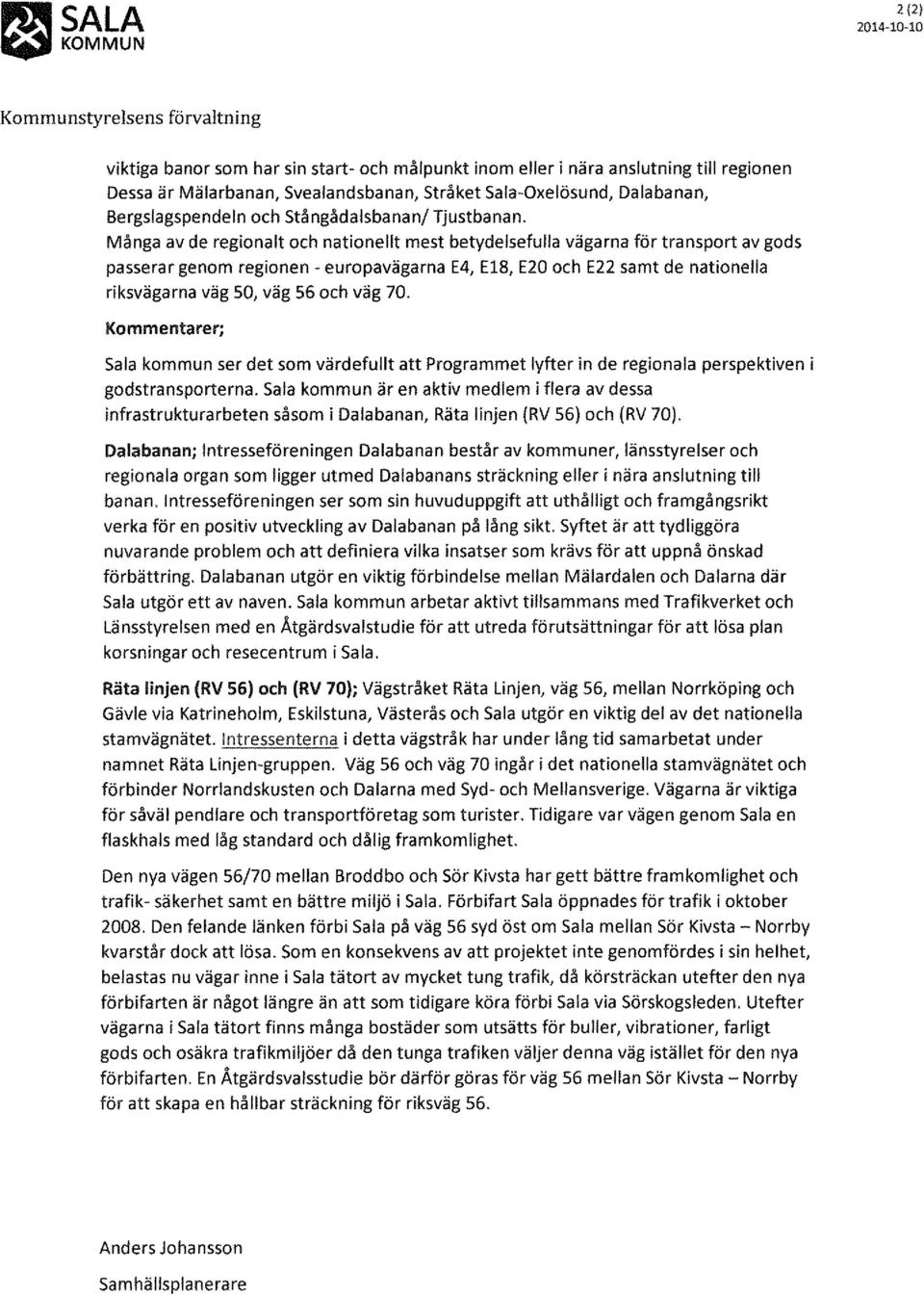 Många av de regionalt och nationellt mest betydelsefulla vägarna för transport av gods passerar genom regionen- europavägarna E4, E18, E20 och E22 samt de nationella riksvägarna väg 50, väg 56 och