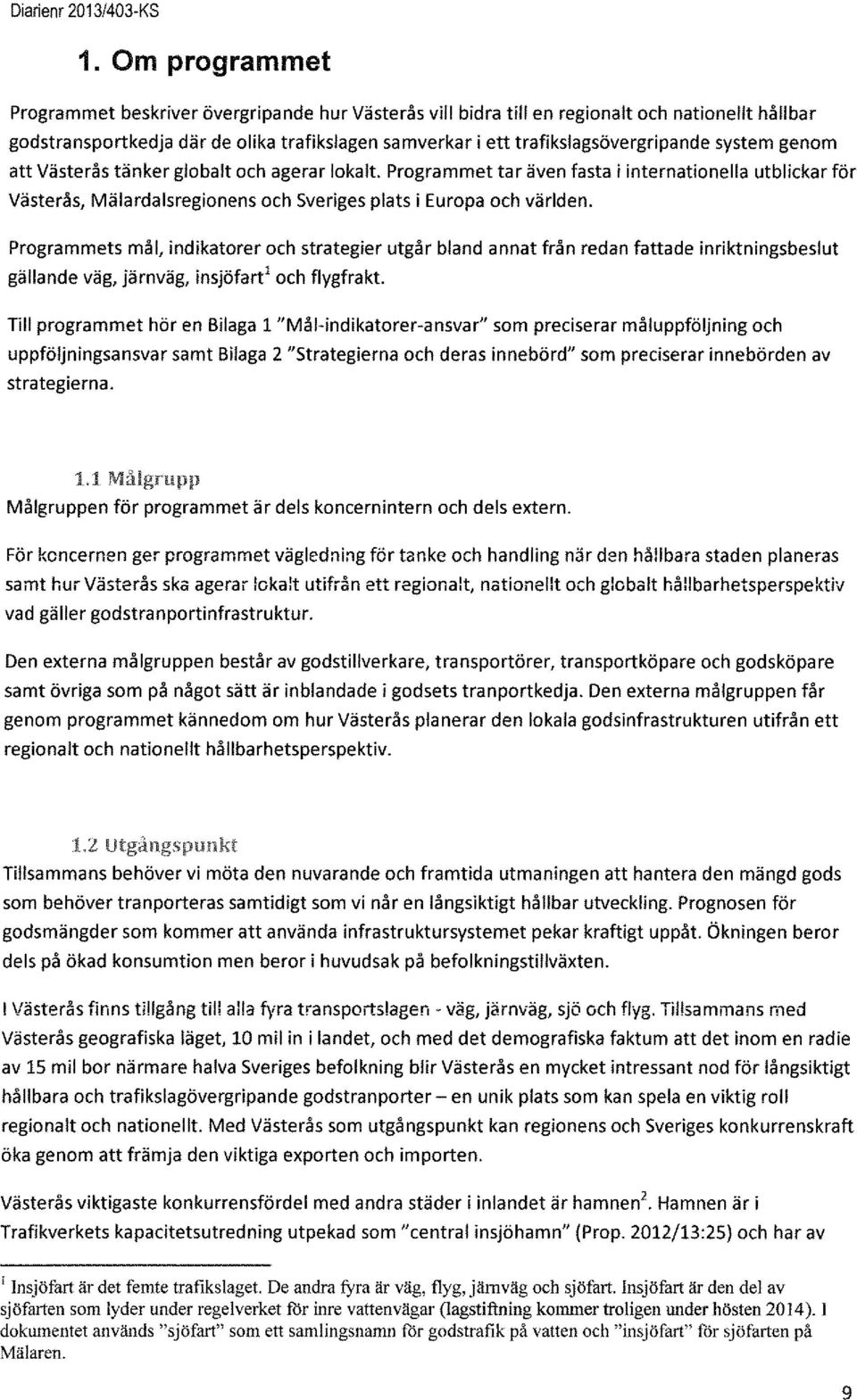 Programmet tar även fasta i internationella utblickar för Västerås, Mälardalsregionens och Sveriges plats i Europa och världen.